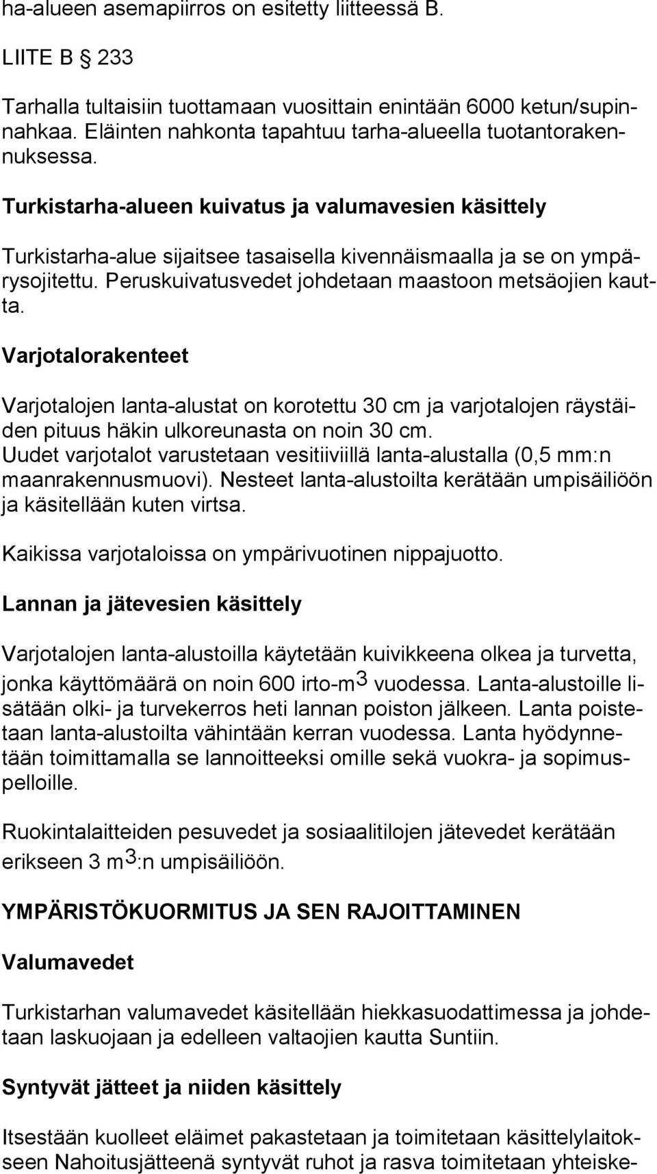 Turkistarha-alueen kuivatus ja valumavesien käsittely Turkistarha-alue sijaitsee tasaisella kivennäismaalla ja se on ym pärys oji tet tu. Peruskuivatusvedet johdetaan maastoon metsäojien kautta.