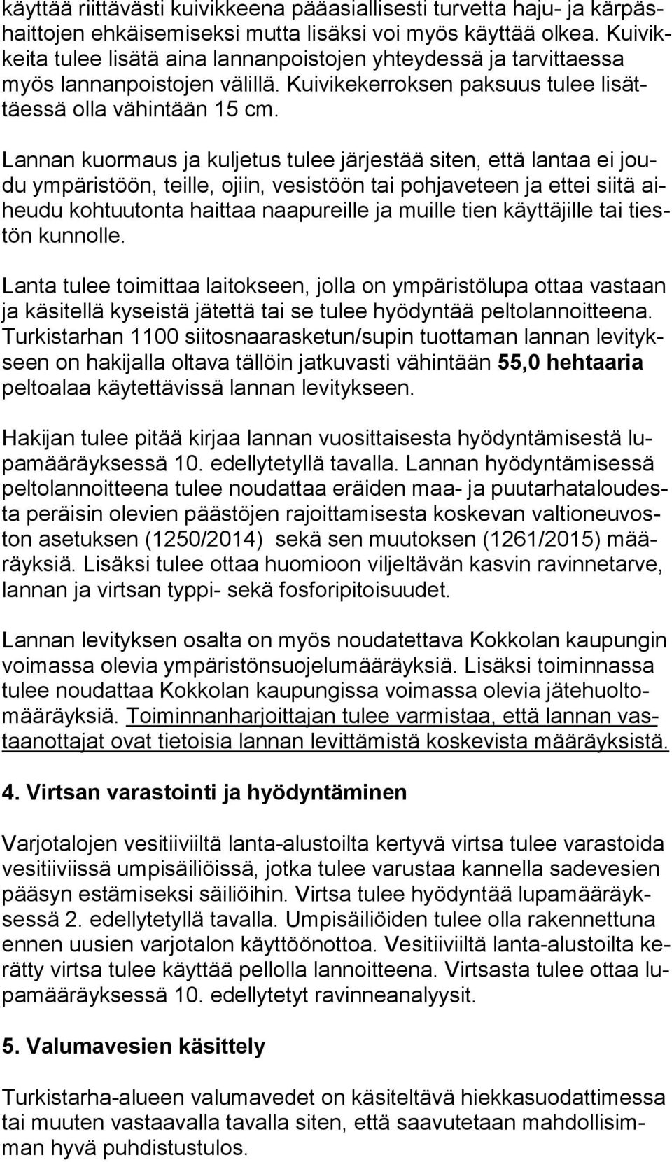 Lannan kuormaus ja kuljetus tulee järjestää siten, että lantaa ei joudu ympä ristöön, teille, ojiin, vesistöön tai pohjaveteen ja ettei siitä aiheu du kohtuutonta haittaa naapureille ja muille tien