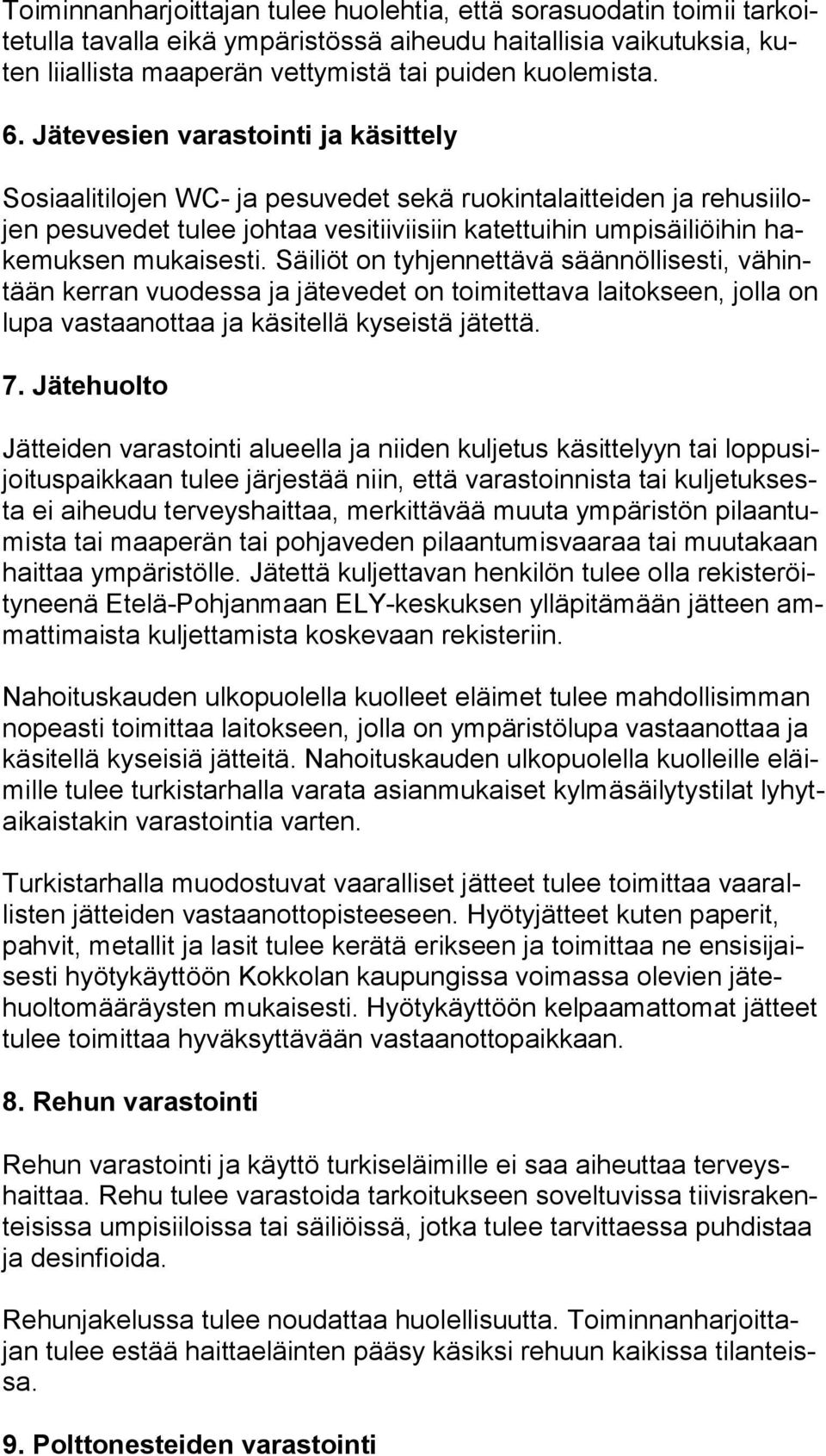 Säiliöt on tyhjennettävä säännöllisesti, vähintään kerran vuodessa ja jätevedet on toimitettava laitokseen, jolla on lu pa vastaanottaa ja käsitellä kyseistä jätettä. 7.