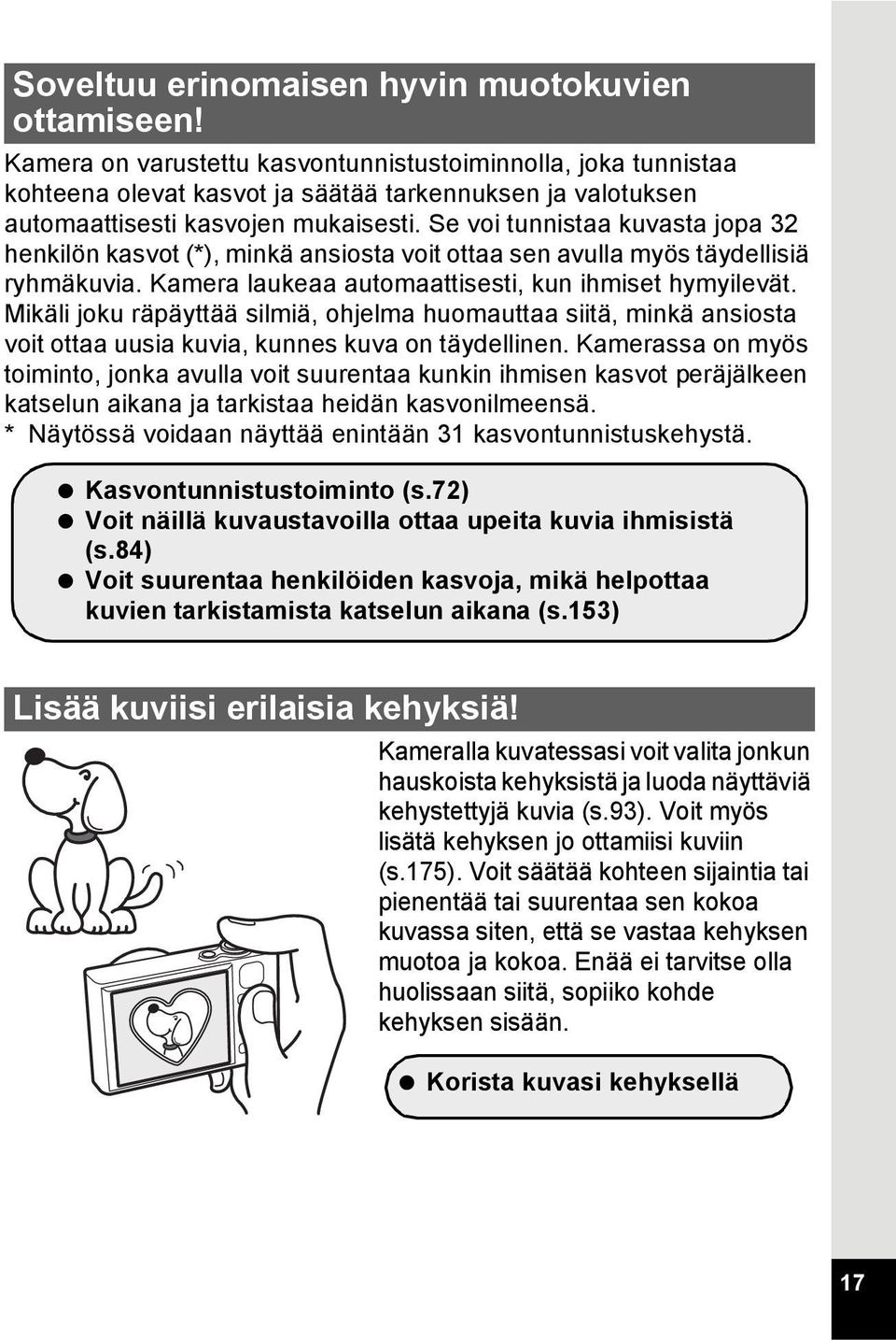 Se voi tunnistaa kuvasta jopa 32 henkilön kasvot (*), minkä ansiosta voit ottaa sen avulla myös täydellisiä ryhmäkuvia. Kamera laukeaa automaattisesti, kun ihmiset hymyilevät.