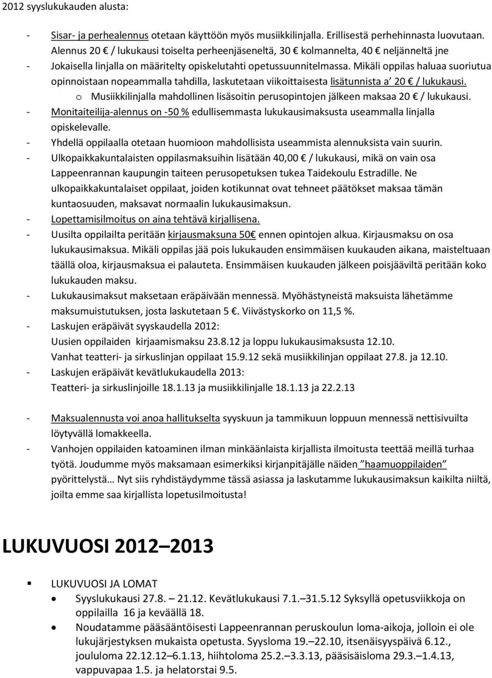 Mikäli oppilas haluaa suoriutua opinnoistaan nopeammalla tahdilla, laskutetaan viikoittaisesta lisätunnista a 20 / lukukausi.