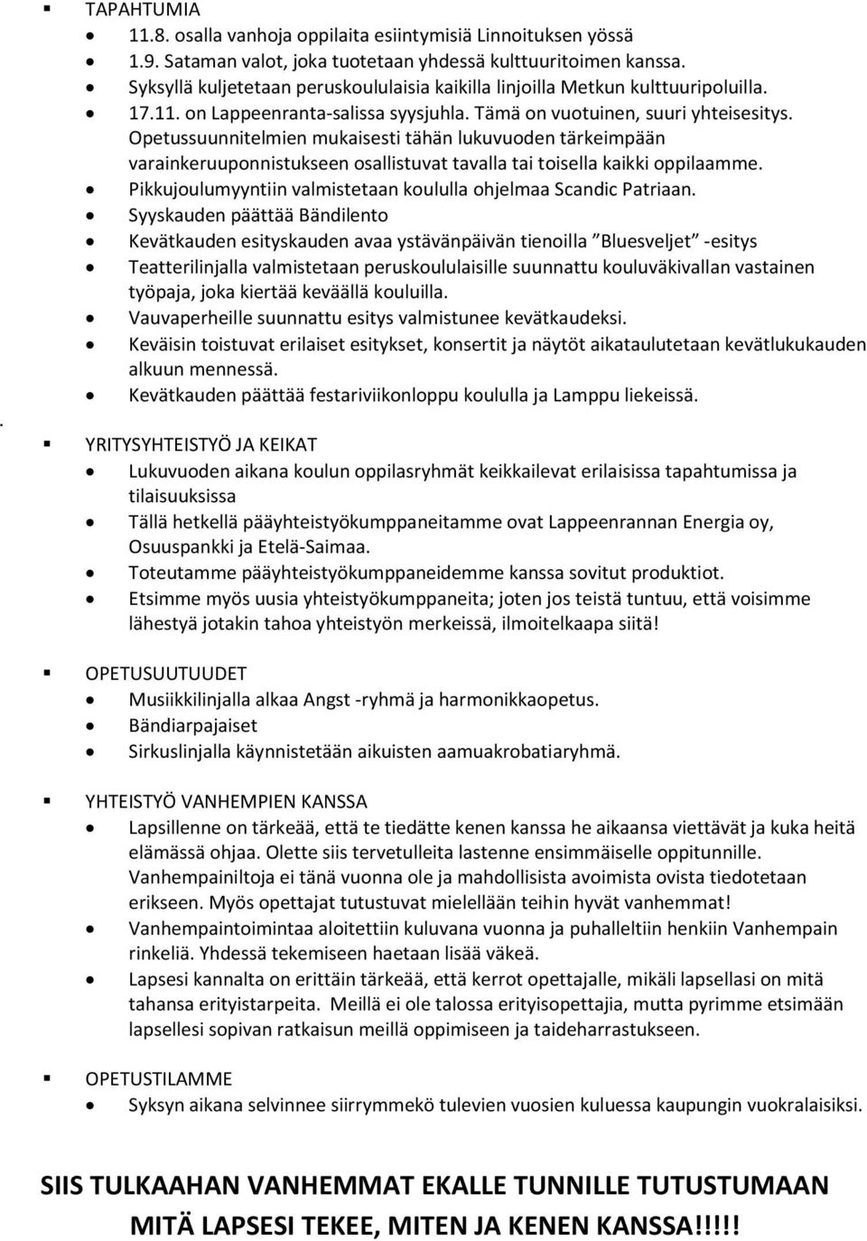 Opetussuunnitelmien mukaisesti tähän lukuvuoden tärkeimpään varainkeruuponnistukseen osallistuvat tavalla tai toisella kaikki oppilaamme.