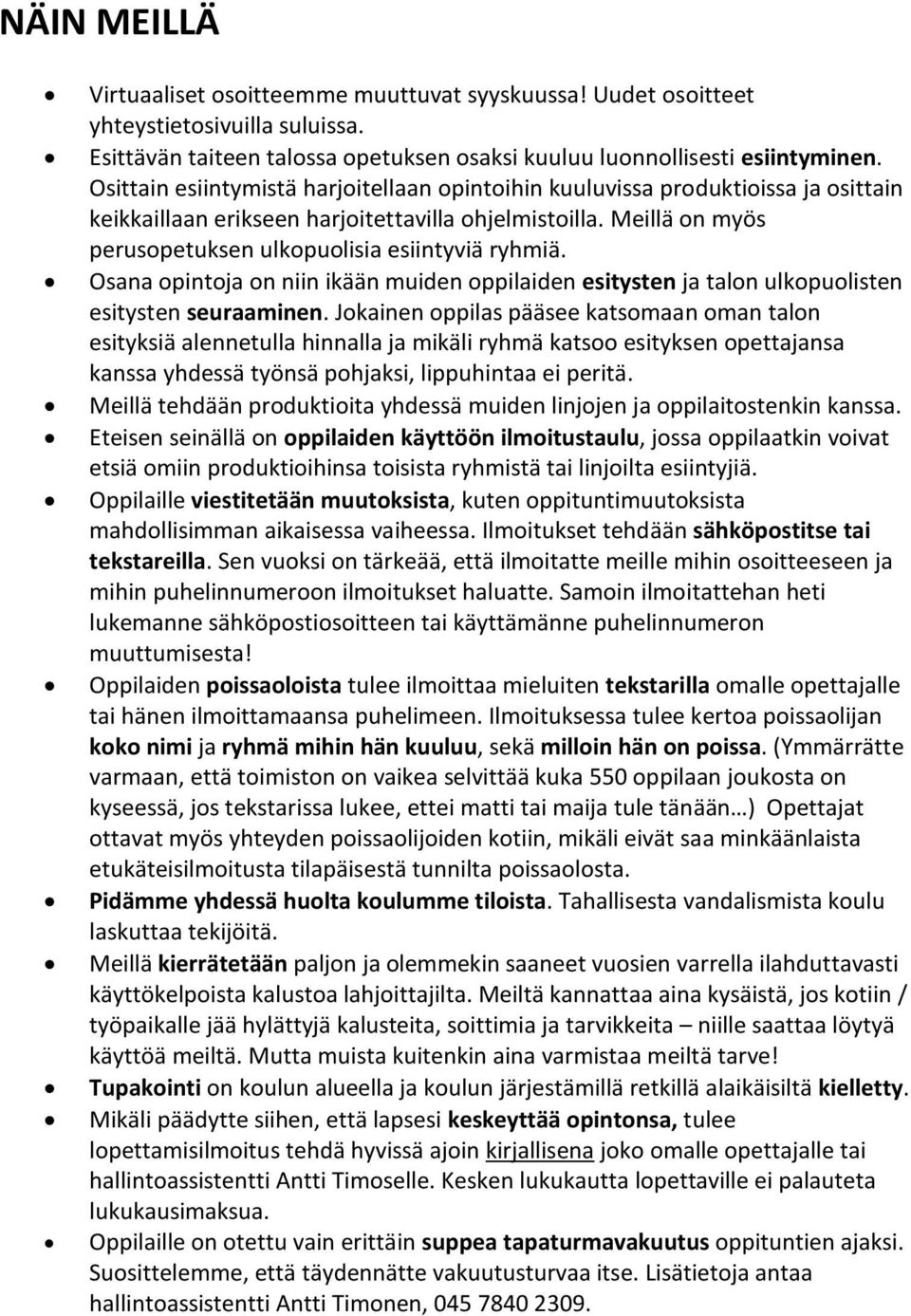 Osana opintoja on niin ikään muiden oppilaiden esitysten ja talon ulkopuolisten esitysten seuraaminen.