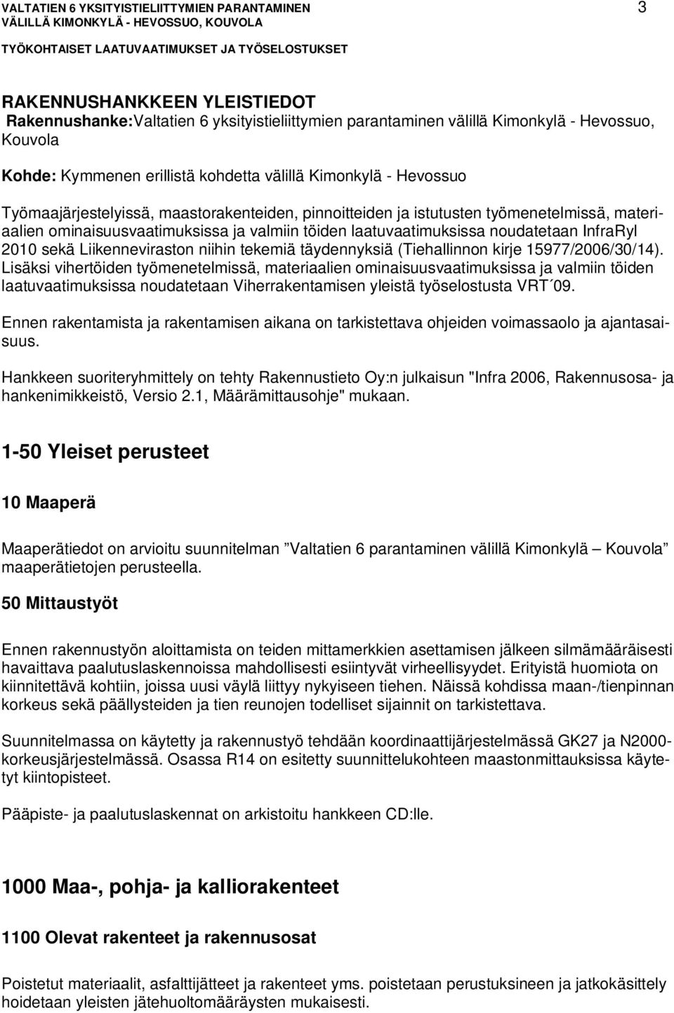 laatuvaatimuksissa noudatetaan InfraRyl 2010 sekä Liikenneviraston niihin tekemiä täydennyksiä (Tiehallinnon kirje 15977/2006/30/14).