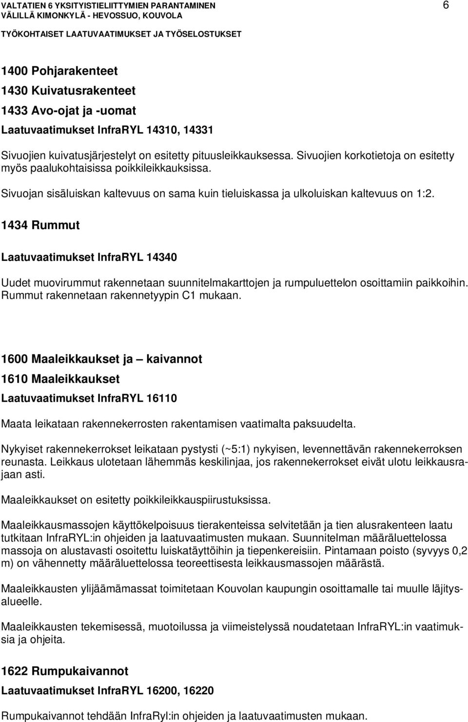 1434 Rummut Laatuvaatimukset InfraRYL 14340 Uudet muovirummut rakennetaan suunnitelmakarttojen ja rumpuluettelon osoittamiin paikkoihin. Rummut rakennetaan rakennetyypin C1 mukaan.