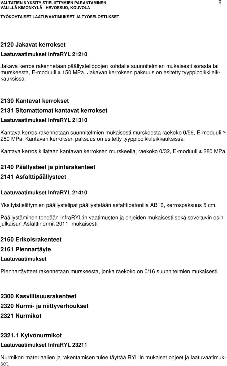 2130 Kantavat kerrokset 2131 Sitomattomat kantavat kerrokset Laatuvaatimukset InfraRYL 21310 Kantava kerros rakennetaan suunnitelmien mukaisesti murskeesta raekoko 0/56, E-moduuli 280 MPa.