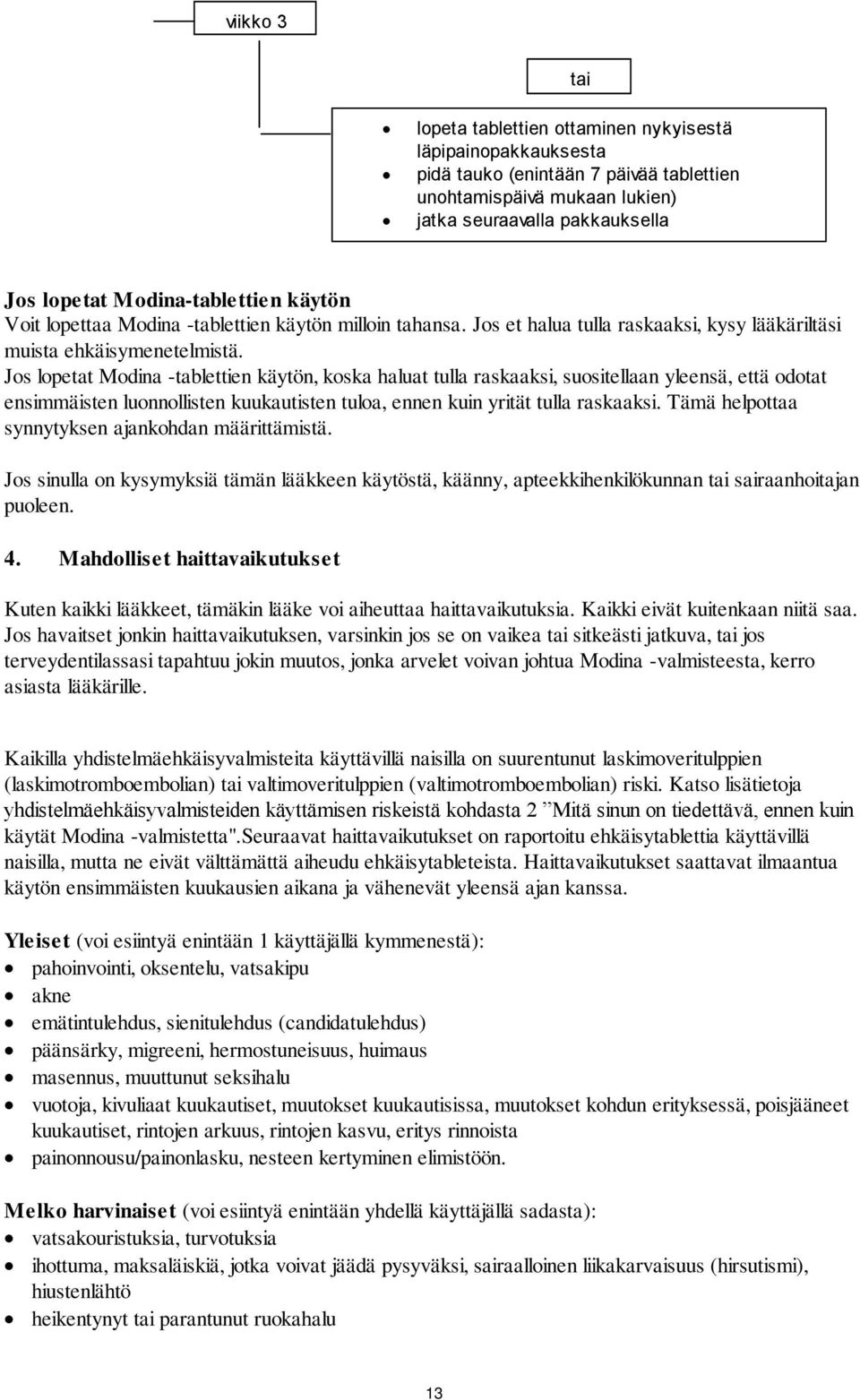 Jos lopetat Modina -tablettien käytön, koska haluat tulla raskaaksi, suositellaan yleensä, että odotat ensimmäisten luonnollisten kuukautisten tuloa, ennen kuin yrität tulla raskaaksi.