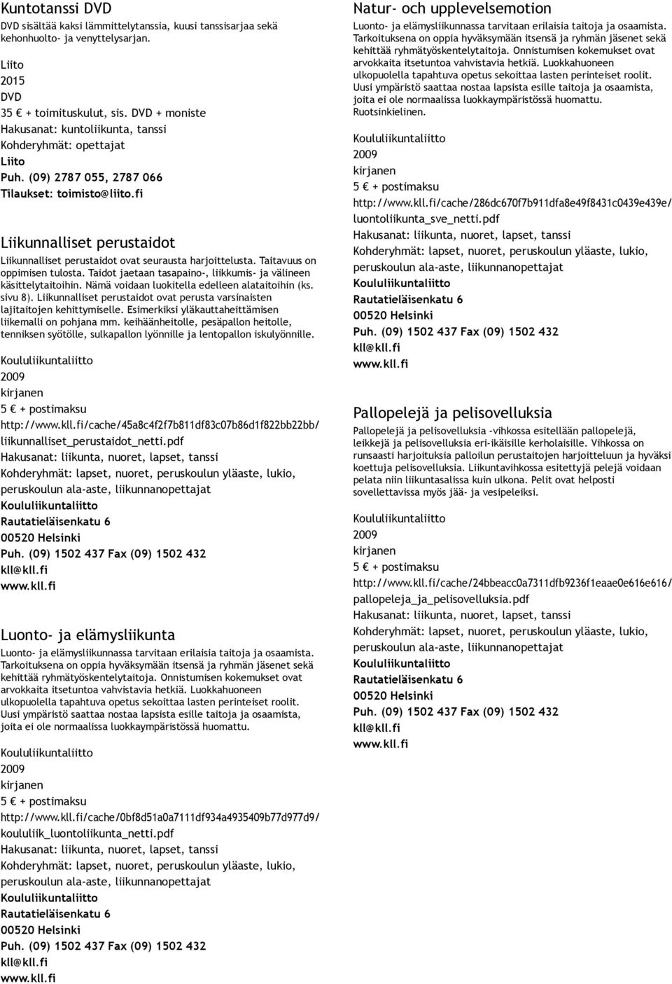 fi Liikunnalliset perustaidot Liikunnalliset perustaidot ovat seurausta harjoittelusta. Taitavuus on oppimisen tulosta. Taidot jaetaan tasapaino, liikkumis ja välineen käsittelytaitoihin.