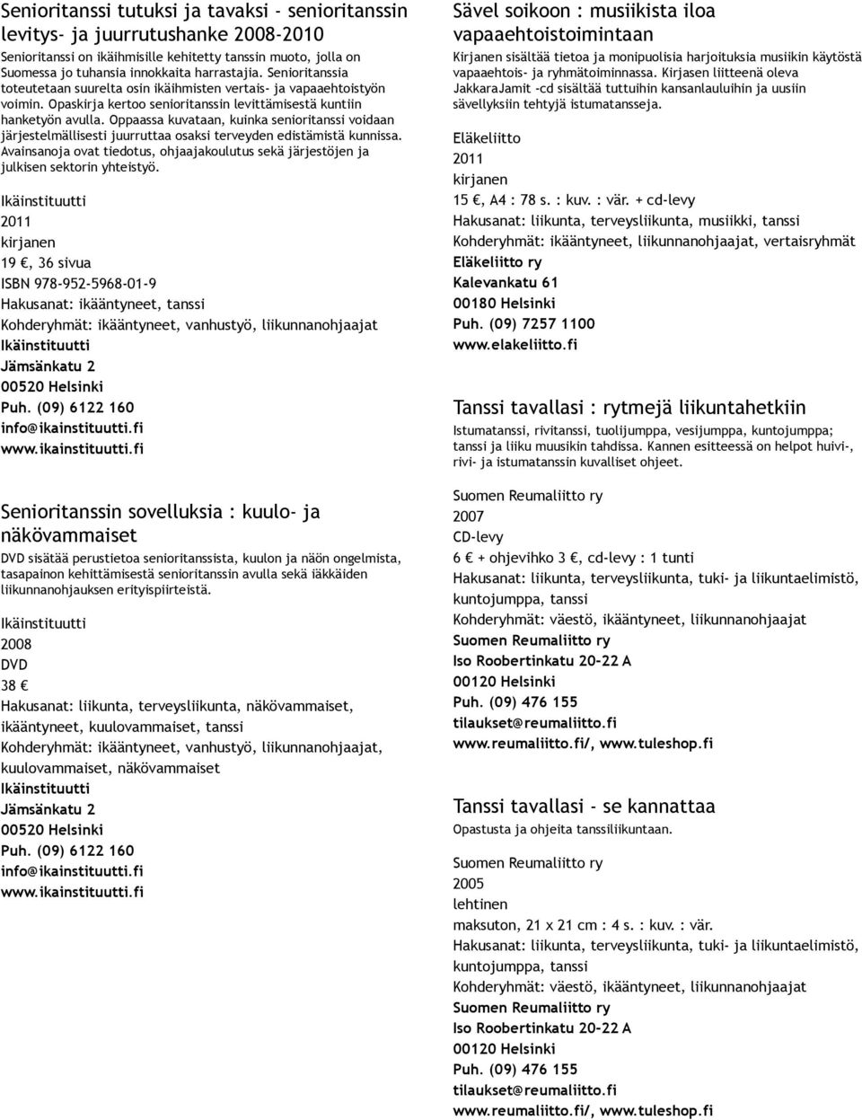 Oppaassa kuvataan, kuinka senioritanssi voidaan järjestelmällisesti juurruttaa osaksi terveyden edistämistä kunnissa.