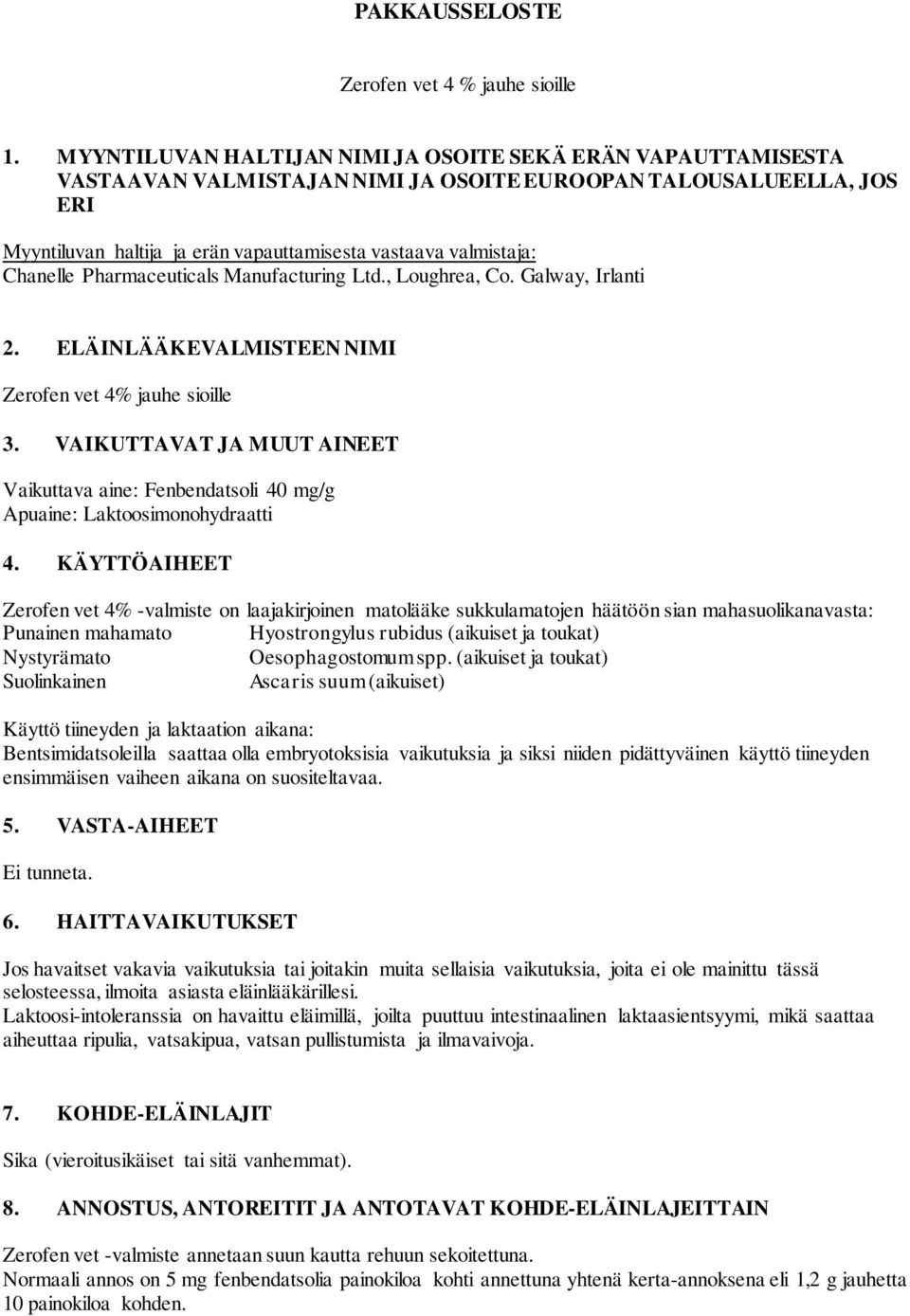 Chanelle Pharmaceuticals Manufacturing Ltd., Loughrea, Co. Galway, Irlanti 2. ELÄINLÄÄKEVALMISTEEN NIMI Zerofen vet 4% jauhe sioille 3.