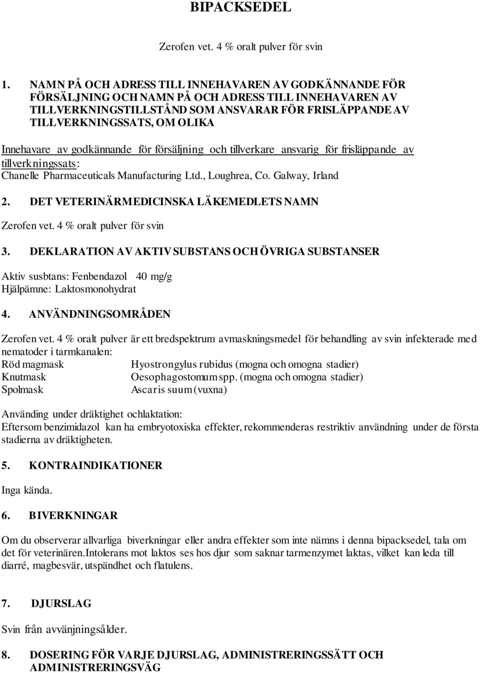 Innehavare av godkännande för försäljning och tillverkare ansvarig för frisläppande av tillverkningssats: Chanelle Pharmaceuticals Manufacturing Ltd., Loughrea, Co. Galway, Irland 2.