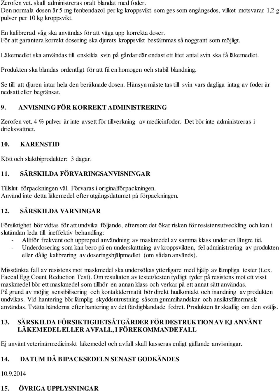 Läkemedlet ska användas till enskilda svin på gårdar där endast ett litet antal svin ska få läkemedlet. Produkten ska blandas ordentligt för att få en homogen och stabil blandning.