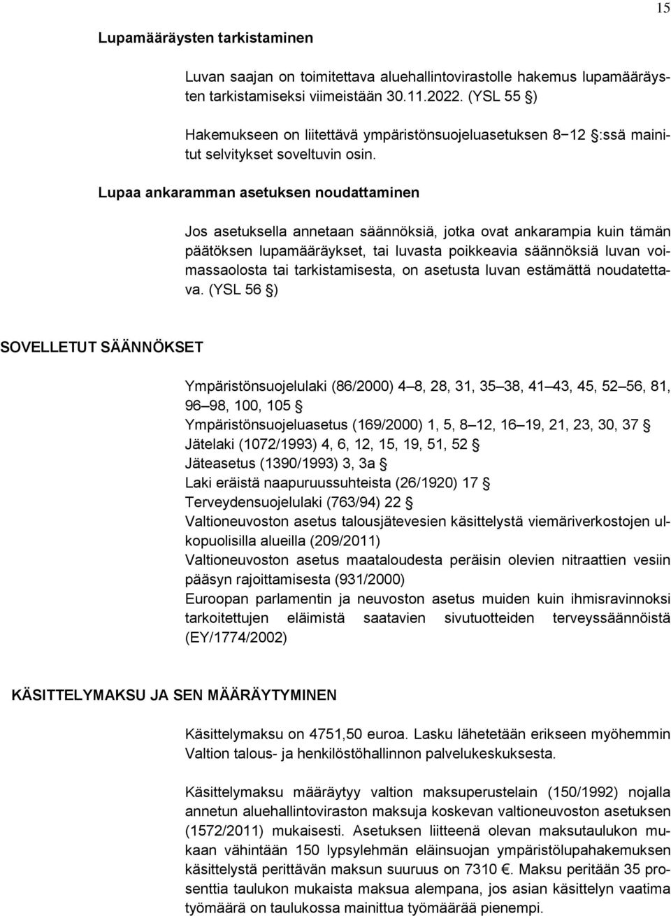 Lupaa ankaramman asetuksen noudattaminen Jos asetuksella annetaan säännöksiä, jotka ovat ankarampia kuin tämän päätöksen lupamääräykset, tai luvasta poikkeavia säännöksiä luvan voimassaolosta tai