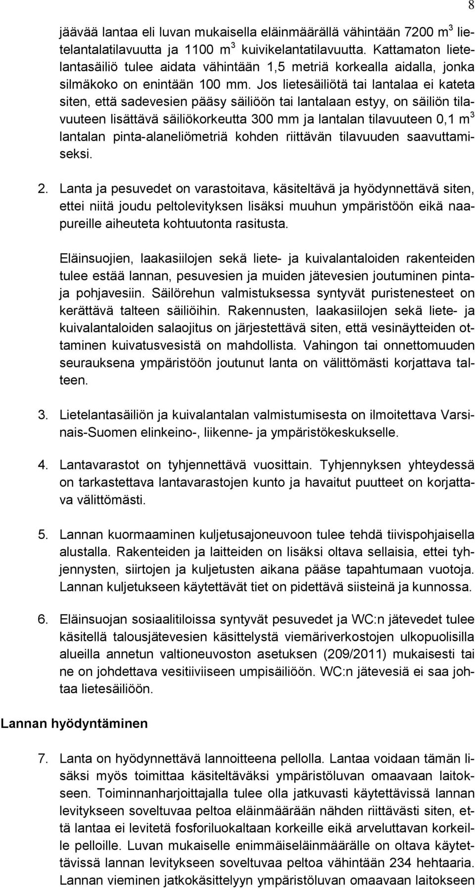 Jos lietesäiliötä tai lantalaa ei kateta siten, että sadevesien pääsy säiliöön tai lantalaan estyy, on säiliön tilavuuteen lisättävä säiliökorkeutta 300 mm ja lantalan tilavuuteen 0,1 m 3 lantalan