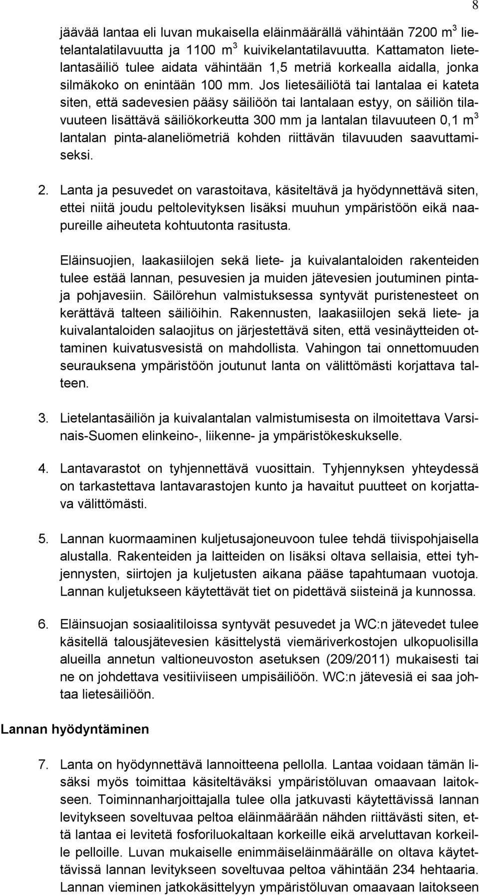 Jos lietesäiliötä tai lantalaa ei kateta siten, että sadevesien pääsy säiliöön tai lantalaan estyy, on säiliön tilavuuteen lisättävä säiliökorkeutta 300 mm ja lantalan tilavuuteen 0,1 m 3 lantalan