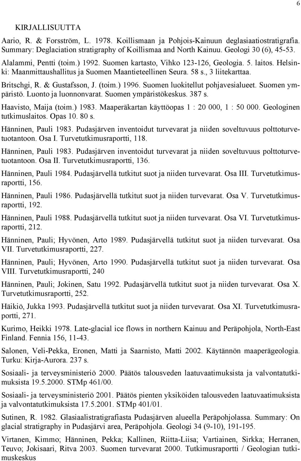 & Gustafsson, J. (toim.) 1996. Suomen luokitellut pohjavesialueet. Suomen ympäristö. Luonto ja luonnonvarat. Suomen ympäristökeskus. 387 s. Haavisto, Maija (toim.) 1983.