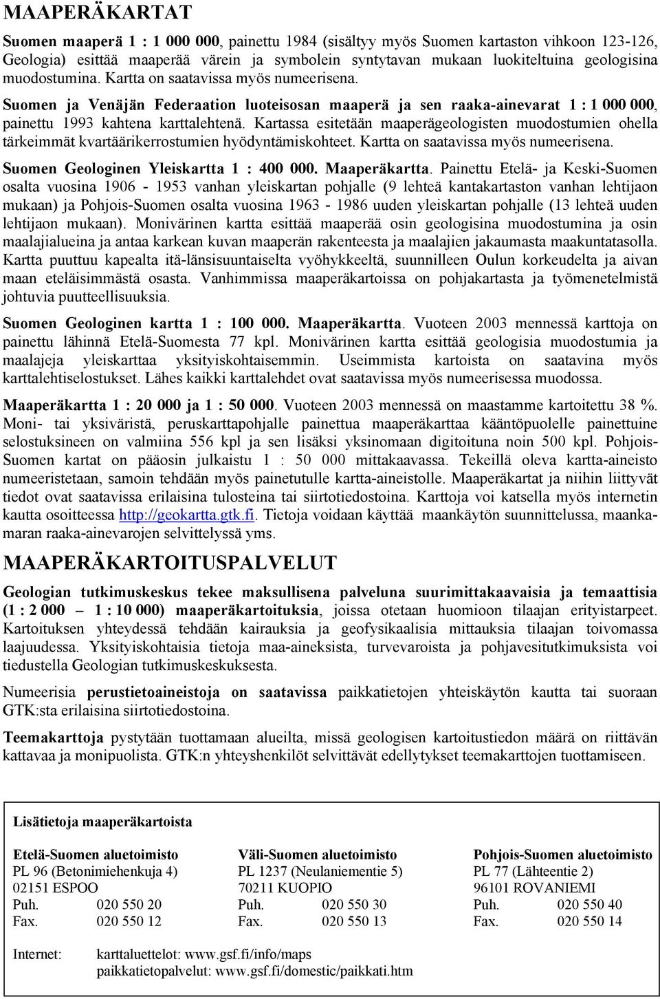 Kartassa esitetään maaperägeologisten muodostumien ohella tärkeimmät kvartäärikerrostumien hyödyntämiskohteet. Kartta on saatavissa myös numeerisena. Suomen Geologinen Yleiskartta 1 : 400 000.