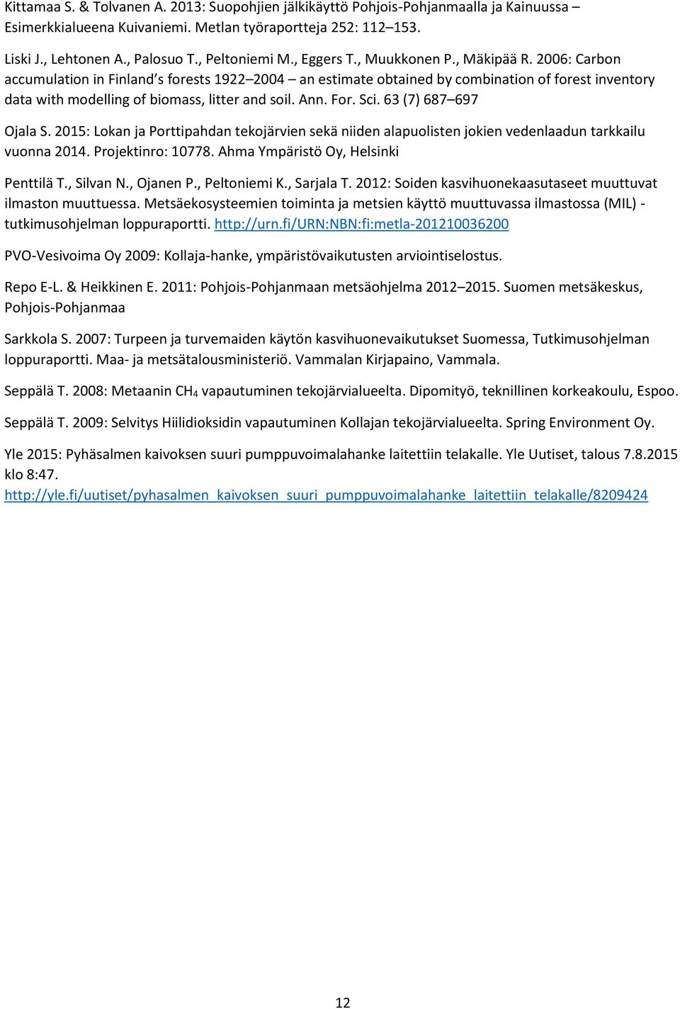 2006: Carbon accumulation in Finland s forests 1922 2004 an estimate obtained by combination of forest inventory data with modelling of biomass, litter and soil. Ann. For. Sci. 63 (7) 687 697 Ojala S.