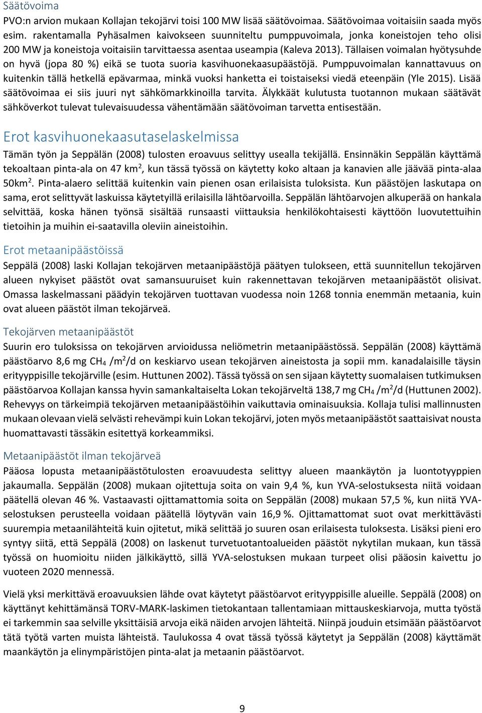 Tällaisen voimalan hyötysuhde on hyvä (jopa 80 %) eikä se tuota suoria kasvihuonekaasupäästöjä.