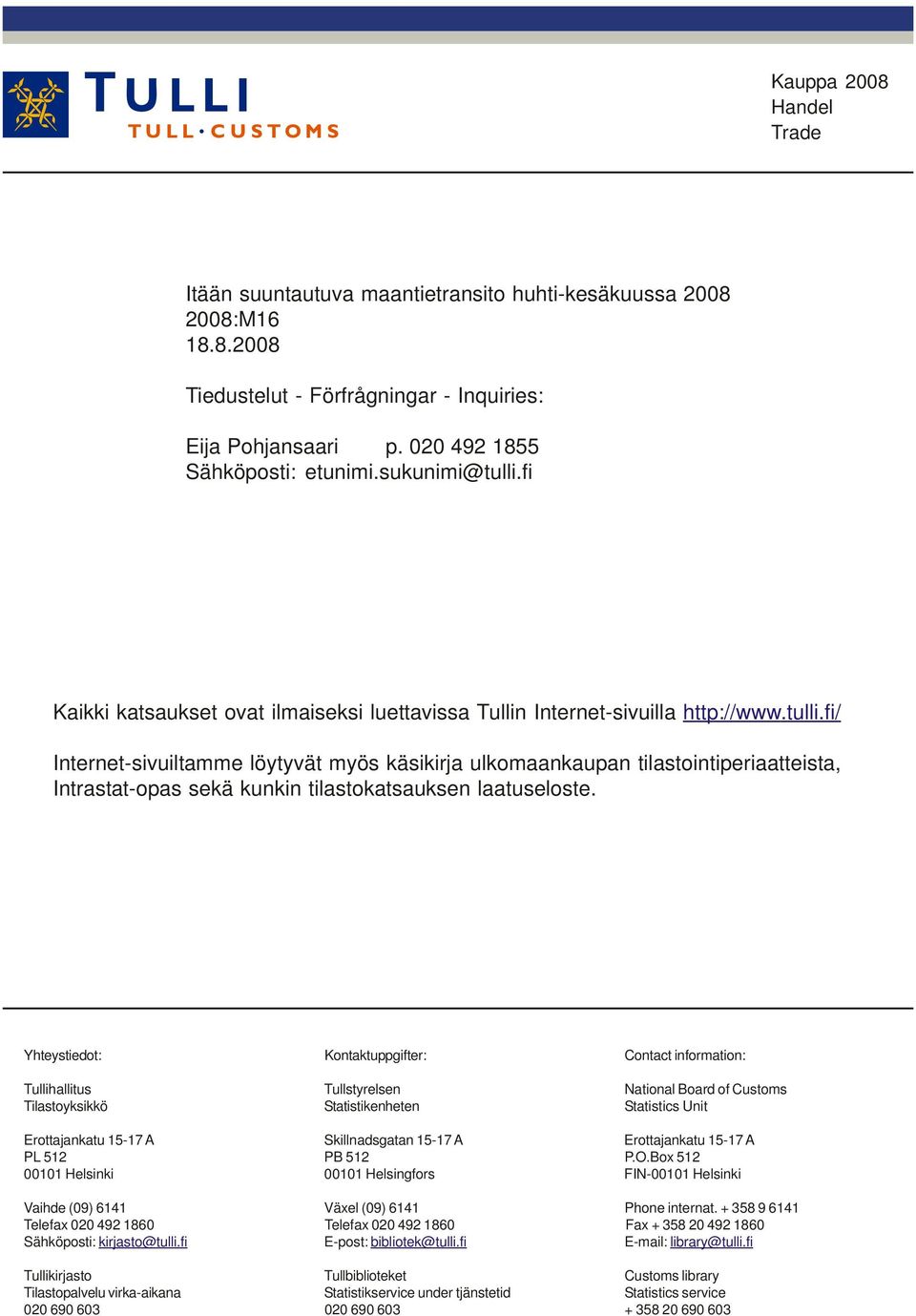 Yhteystiedot: Kontaktuppgifter: Contact information: Tullihallitus Tullstyrelsen National Board of Customs Tilastoyksikkö Statistikenheten Statistics Unit Erottajankatu 15-17 A Skillnadsgatan 15-17 A