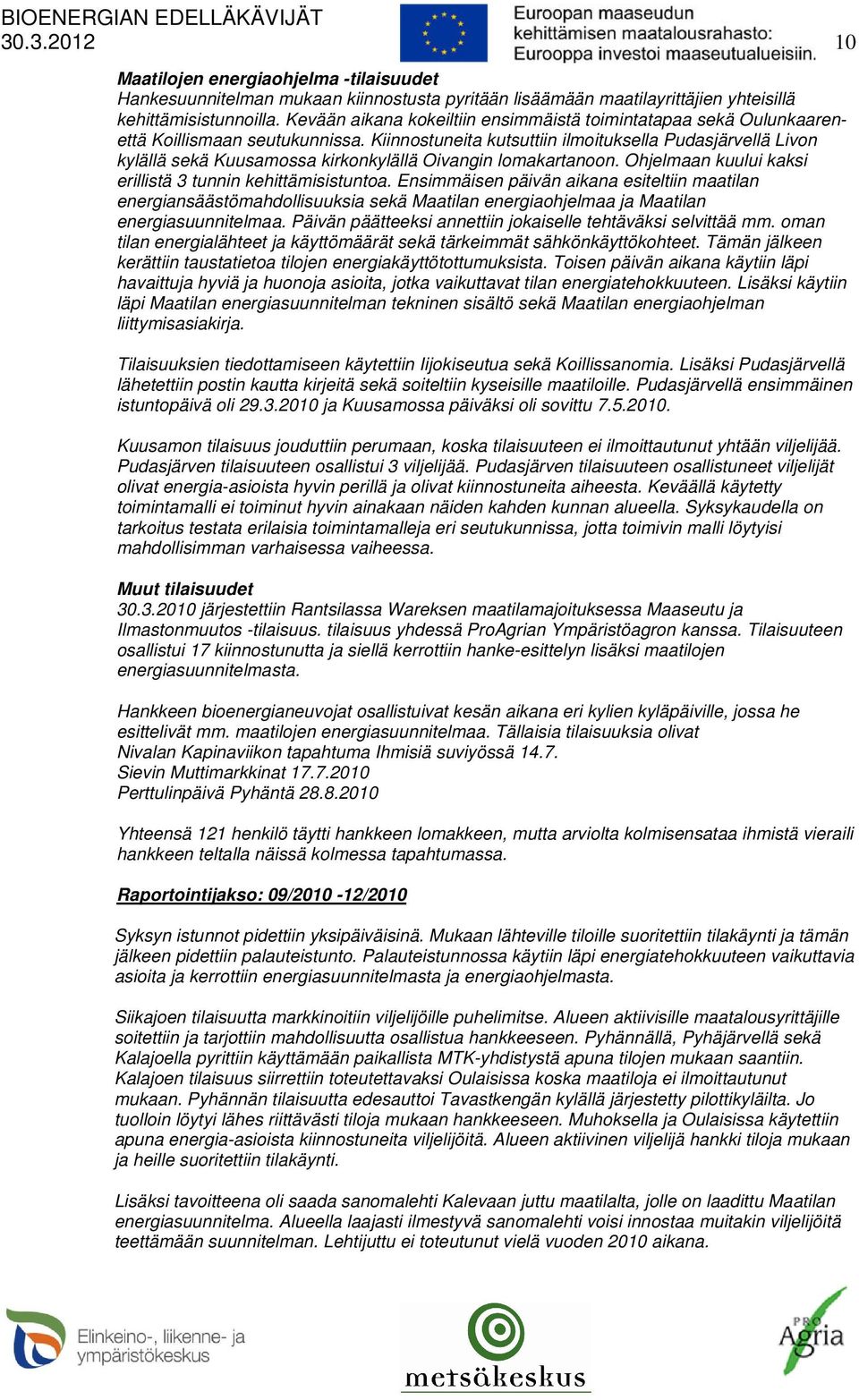Kiinnostuneita kutsuttiin ilmoituksella Pudasjärvellä Livon kylällä sekä Kuusamossa kirkonkylällä Oivangin lomakartanoon. Ohjelmaan kuului kaksi erillistä 3 tunnin kehittämisistuntoa.