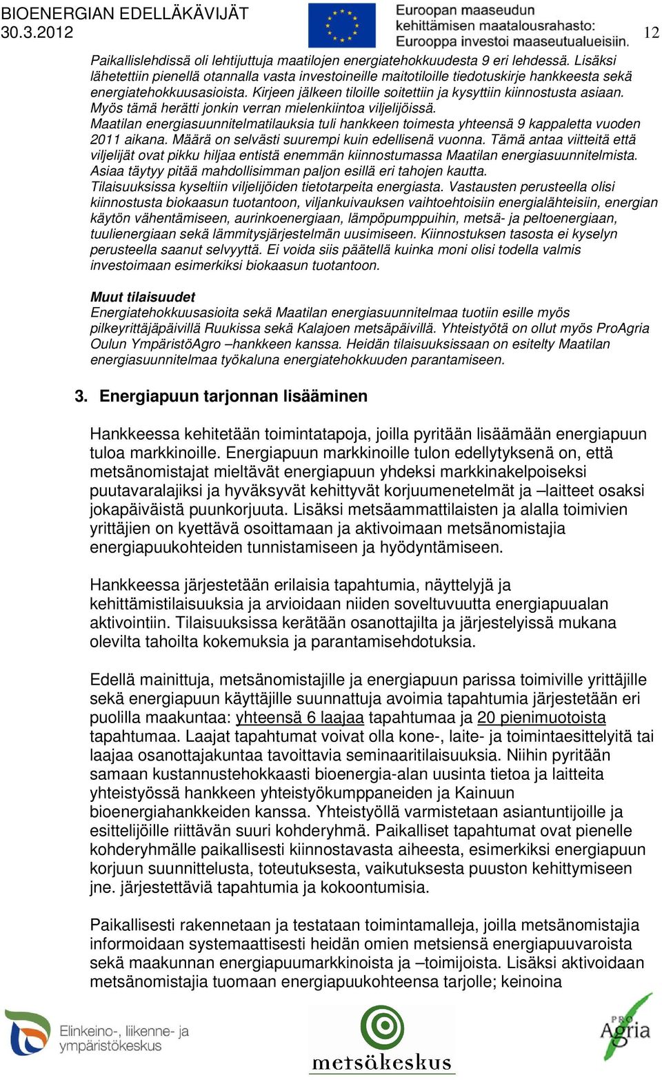 Myös tämä herätti jonkin verran mielenkiintoa viljelijöissä. Maatilan energiasuunnitelmatilauksia tuli hankkeen toimesta yhteensä 9 kappaletta vuoden 2011 aikana.