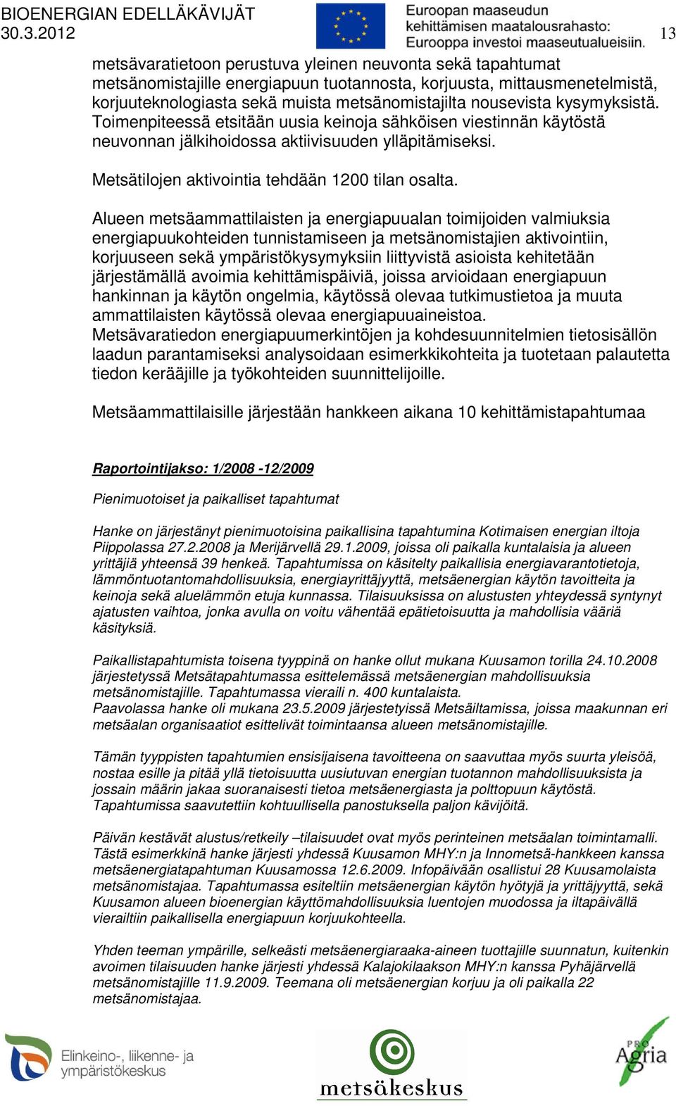 Alueen metsäammattilaisten ja energiapuualan toimijoiden valmiuksia energiapuukohteiden tunnistamiseen ja metsänomistajien aktivointiin, korjuuseen sekä ympäristökysymyksiin liittyvistä asioista