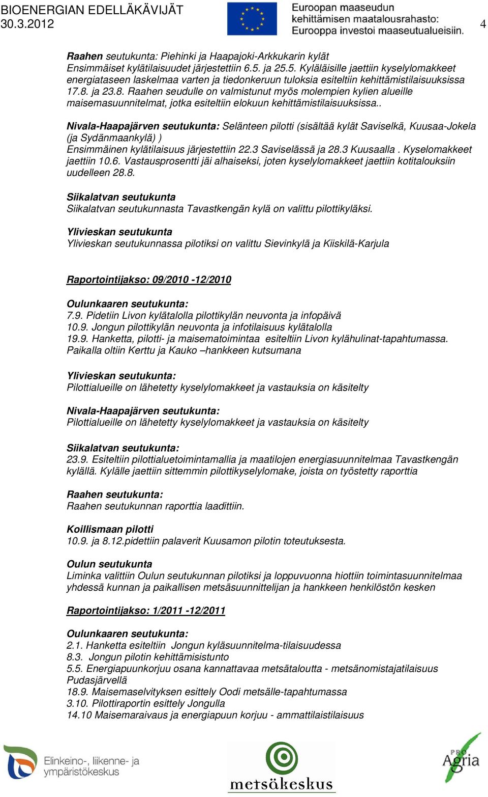 ja 23.8. Raahen seudulle on valmistunut myös molempien kylien alueille maisemasuunnitelmat, jotka esiteltiin elokuun kehittämistilaisuuksissa.