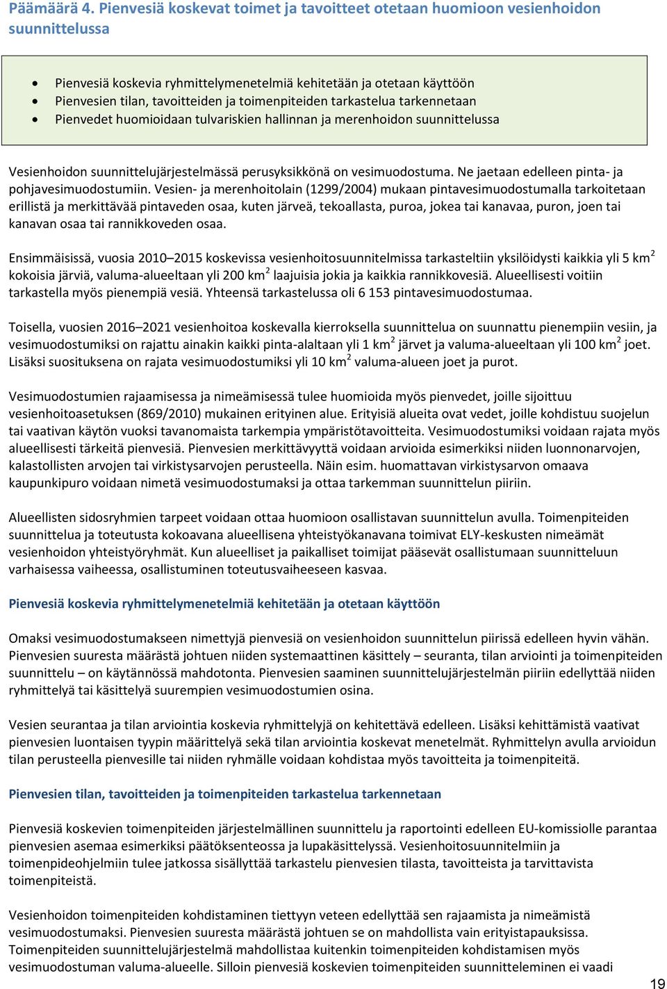 toimenpiteiden tarkastelua tarkennetaan Pienvedet huomioidaan tulvariskien hallinnan ja merenhoidon suunnittelussa Vesienhoidon suunnittelujärjestelmässä perusyksikkönä on vesimuodostuma.