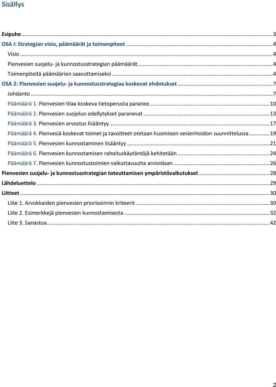 Pienvesien suojelun edellytykset paranevat... 13 Päämäärä 3. Pienvesien arvostus lisääntyy... 17 Päämäärä 4. Pienvesiä koskevat toimet ja tavoitteet otetaan huomioon vesienhoidon suunnittelussa.