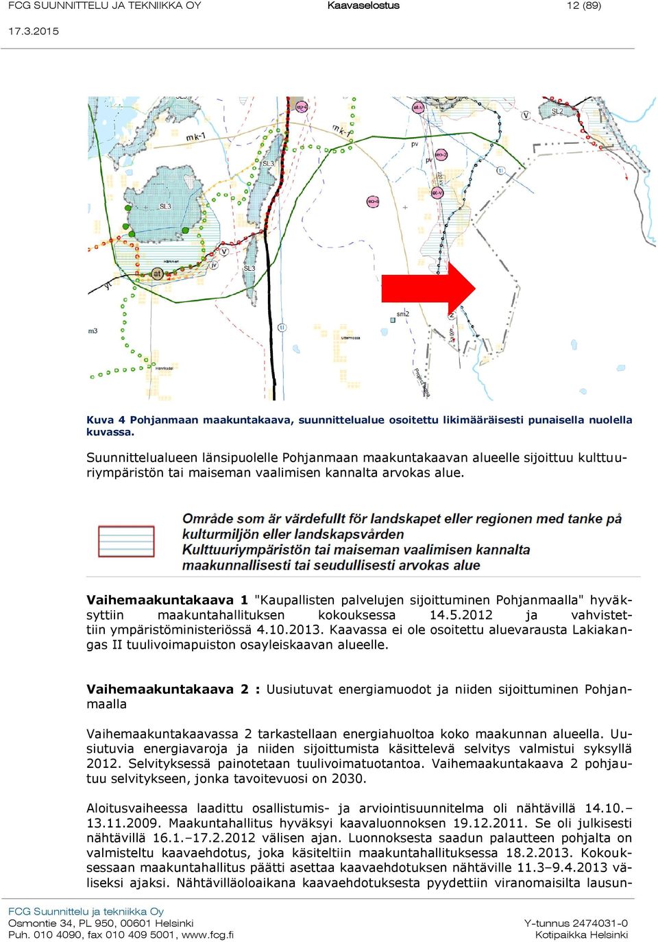 Vaihemaakuntakaava 1 "Kaupallisten palvelujen sijoittuminen Pohjanmaalla" hyväksyttiin maakuntahallituksen kokouksessa 14.5.2012 ja vahvistettiin ympäristöministeriössä 4.10.2013.