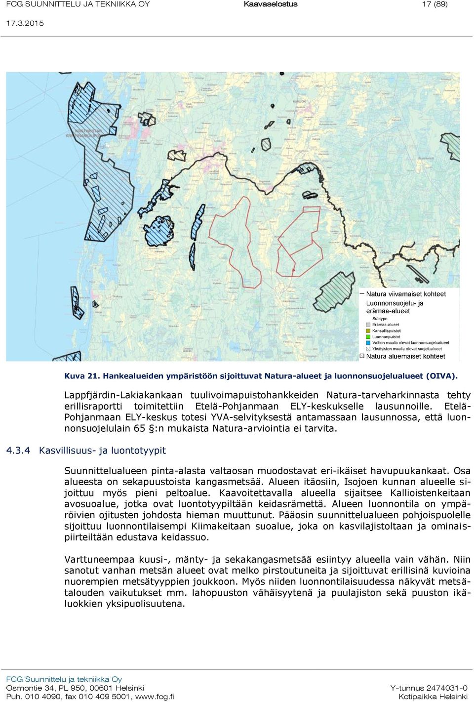 Etelä- Pohjanmaan ELY-keskus totesi YVA-selvityksestä antamassaan lausunnossa, että luonnonsuojelulain 65 :n mukaista Natura-arviointia ei tarvita. 4.3.