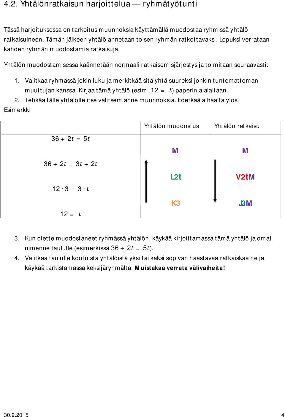 Yhtälön muodostamisessa käännetään normaali ratkaisemisjärjestys ja toimitaan seuraavasti: 1. Valitkaa ryhmässä jokin luku ja merkitkää sitä yhtä suureksi jonkin tuntemattoman muuttujan kanssa.