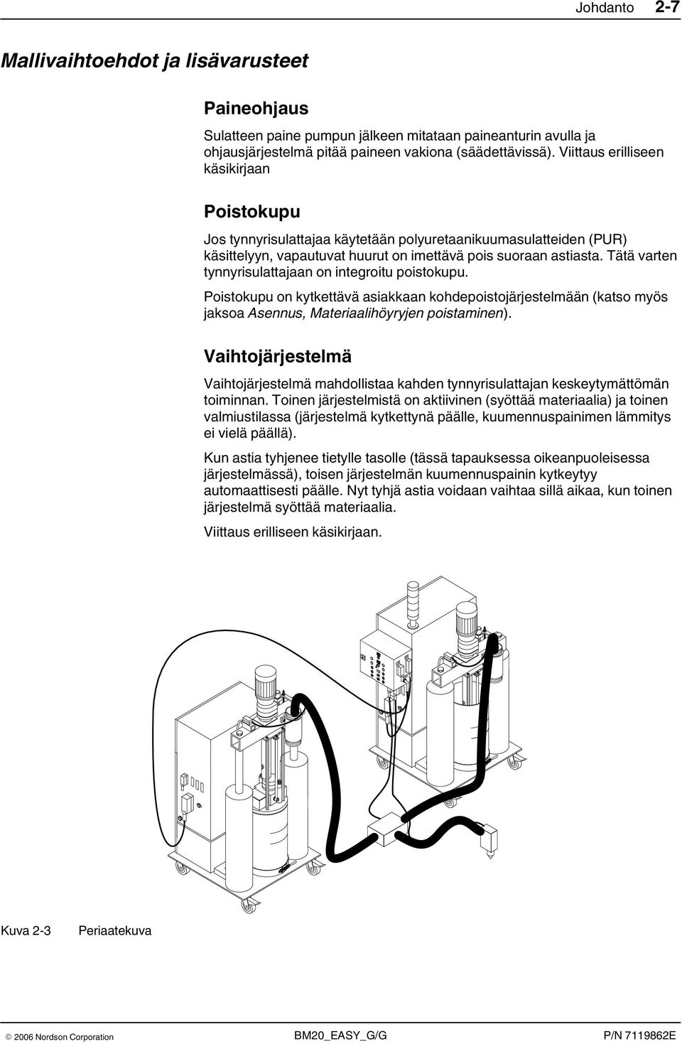 Tätä varten tynnyrisulattajaan on integroitu poistokupu. Poistokupu on kytkettävä asiakkaan kohdepoistojärjestelmään (katso myös jaksoa Asennus, Materiaalihöyryjen poistaminen).