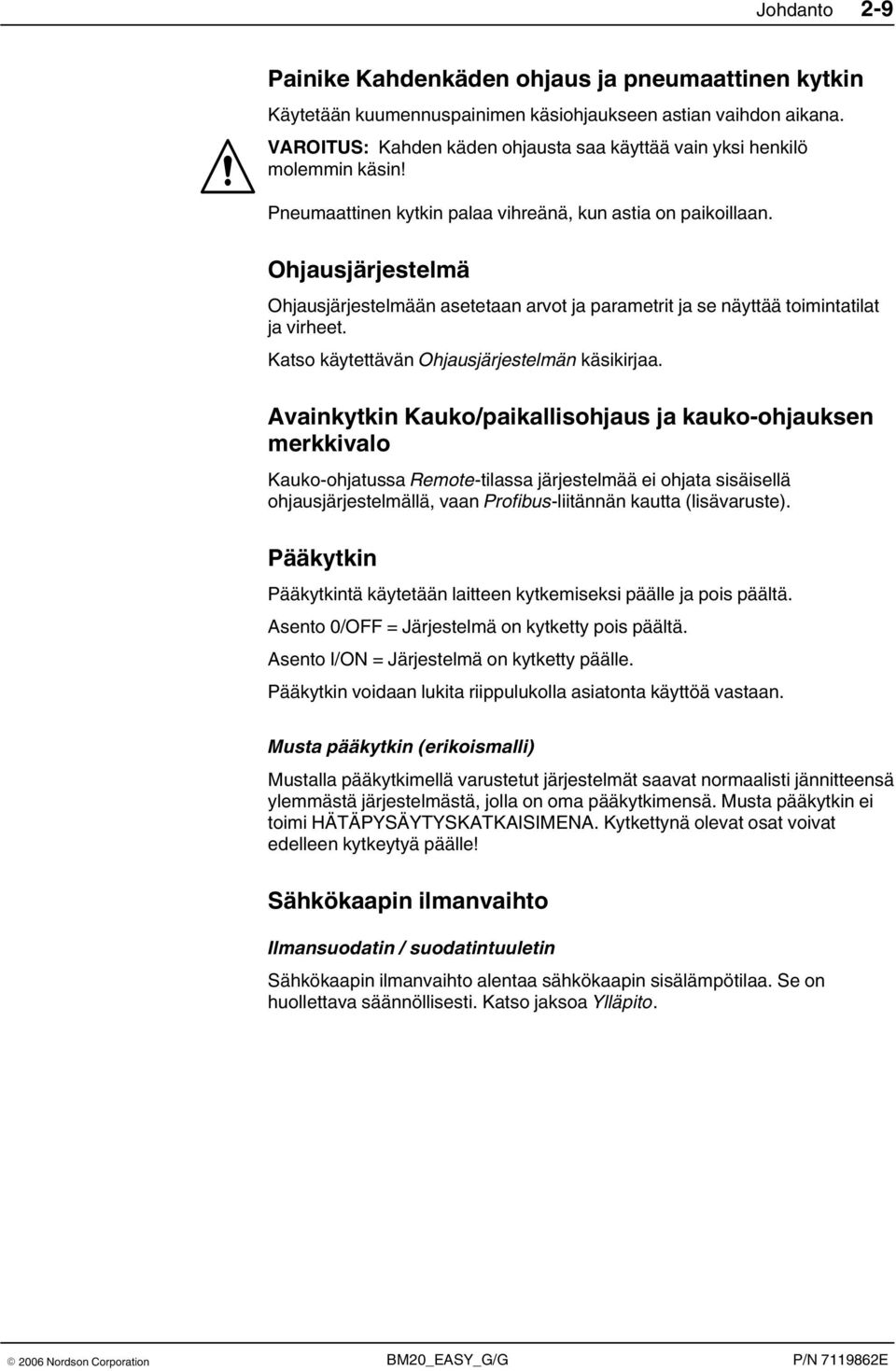 Ohjausjärjestelmä Ohjausjärjestelmään asetetaan arvot ja parametrit ja se näyttää toimintatilat ja virheet. Katso käytettävän Ohjausjärjestelmän käsikirjaa.