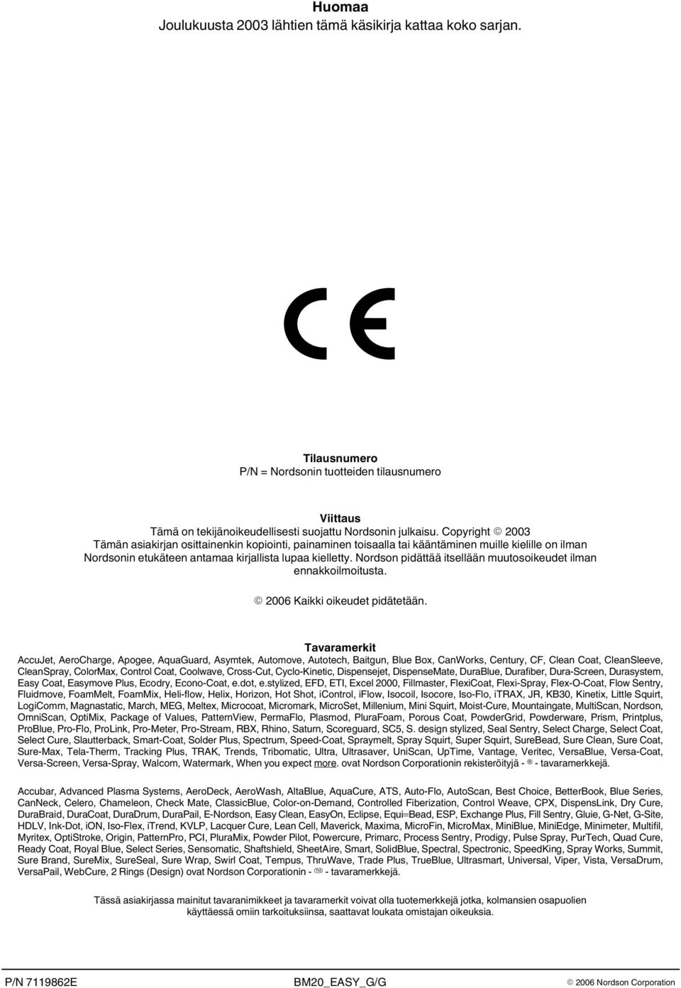 Nordson pidättää itsellään muutosoikeudet ilman ennakkoilmoitusta. 2006 Kaikki oikeudet pidätetään.