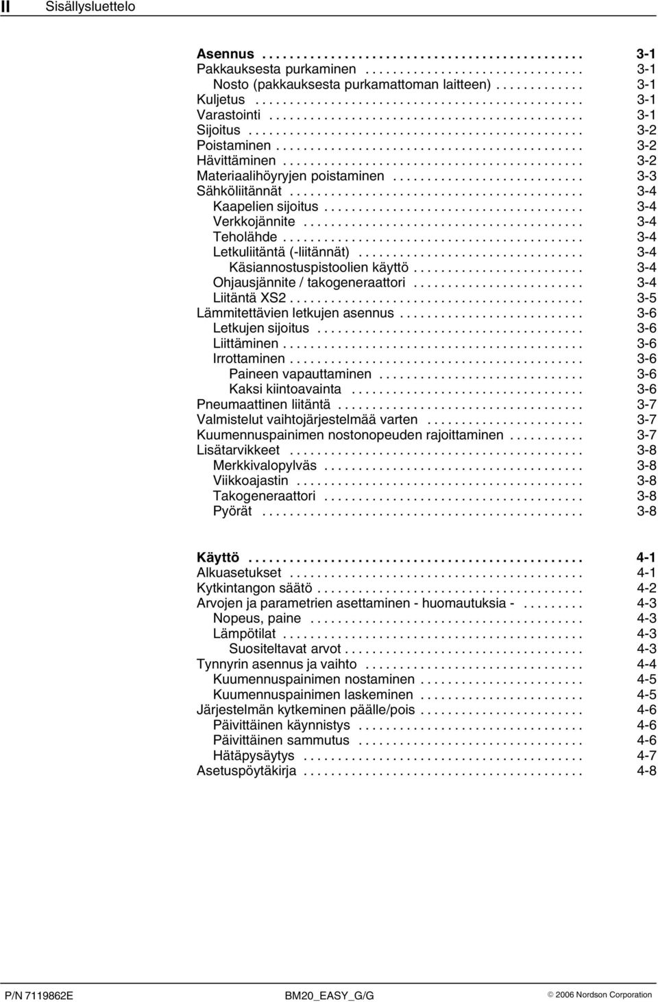 .. 3 4 Ohjausjännite / takogeneraattori... 3 4 Liitäntä XS2... 3 5 Lämmitettävien letkujen asennus... 3 6 Letkujen sijoitus... 3 6 Liittäminen... 3 6 Irrottaminen... 3 6 Paineen vapauttaminen.