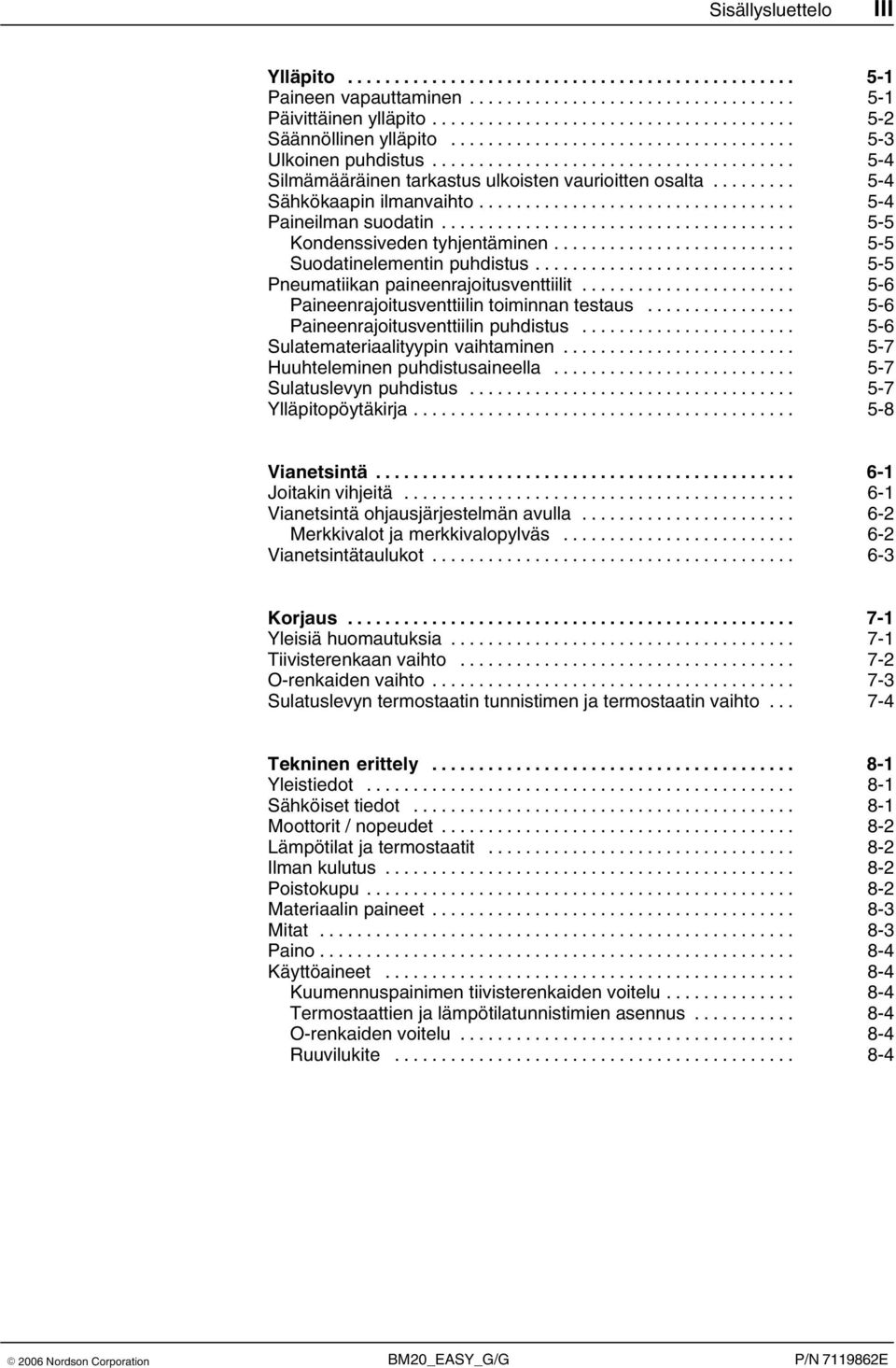 .. 5 5 Pneumatiikan paineenrajoitusventtiilit... 5 6 Paineenrajoitusventtiilin toiminnan testaus... 5 6 Paineenrajoitusventtiilin puhdistus... 5 6 Sulatemateriaalityypin vaihtaminen.