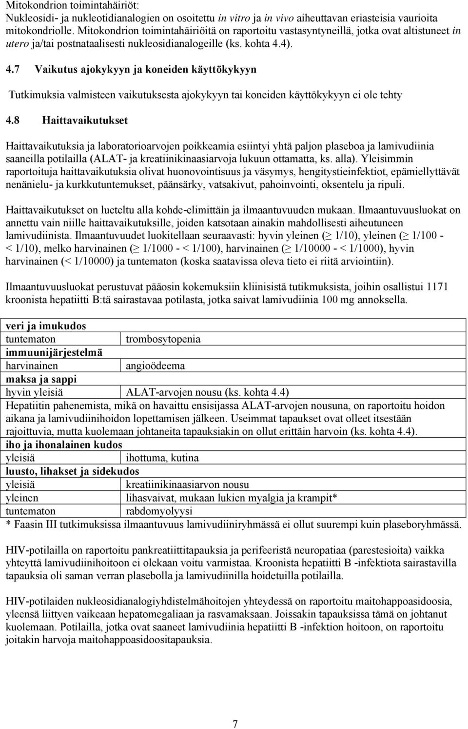 4). 4.7 Vaikutus ajokykyyn ja koneiden käyttökykyyn Tutkimuksia valmisteen vaikutuksesta ajokykyyn tai koneiden käyttökykyyn ei ole tehty 4.