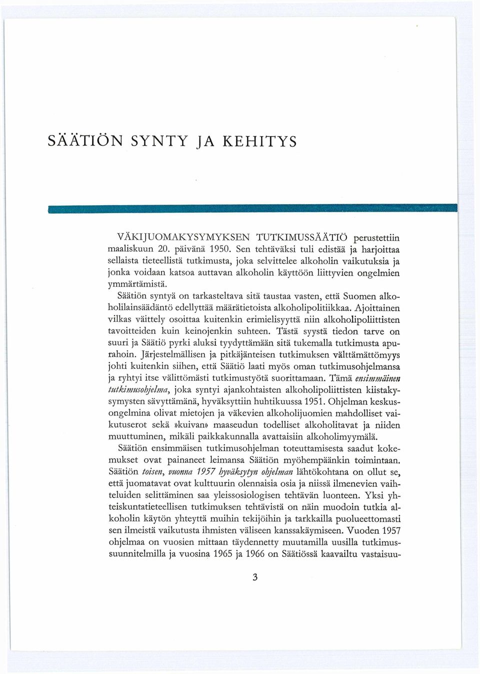 ymmärtämistä. Säätiön syntyä on tarkasteltava sitä taustaa vasten, että Suomen alkoholilainsäädäntö edellyttää määrätietoista alkoholipolitiikkaa.