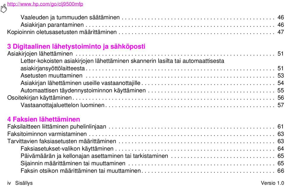 ............................................................ 51 Letter-kokoisten asiakirjojen lähettäminen skannerin lasilta tai automaattisesta asiakirjansyöttölaitteesta.......................................................... 51 Asetusten muuttaminen.