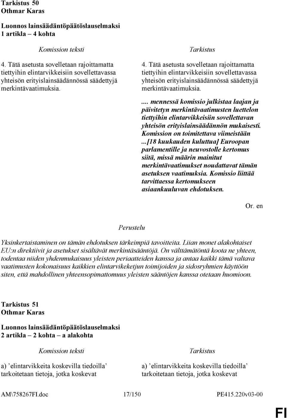 ... mennessä komissio julkistaa laajan ja päivitetyn merkintävaatimusten luettelon tiettyihin elintarvikkeisiin sovellettavan yhteisön erityislainsäädännön mukaisesti.