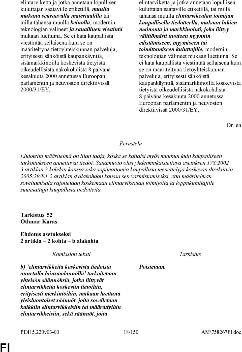 Se ei kata kaupallista viestintää sellaisena kuin se on määriteltynä tietoyhteiskunnan palveluja, erityisesti sähköistä kaupankäyntiä, sisämarkkinoilla koskevista tietyistä oikeudellisista