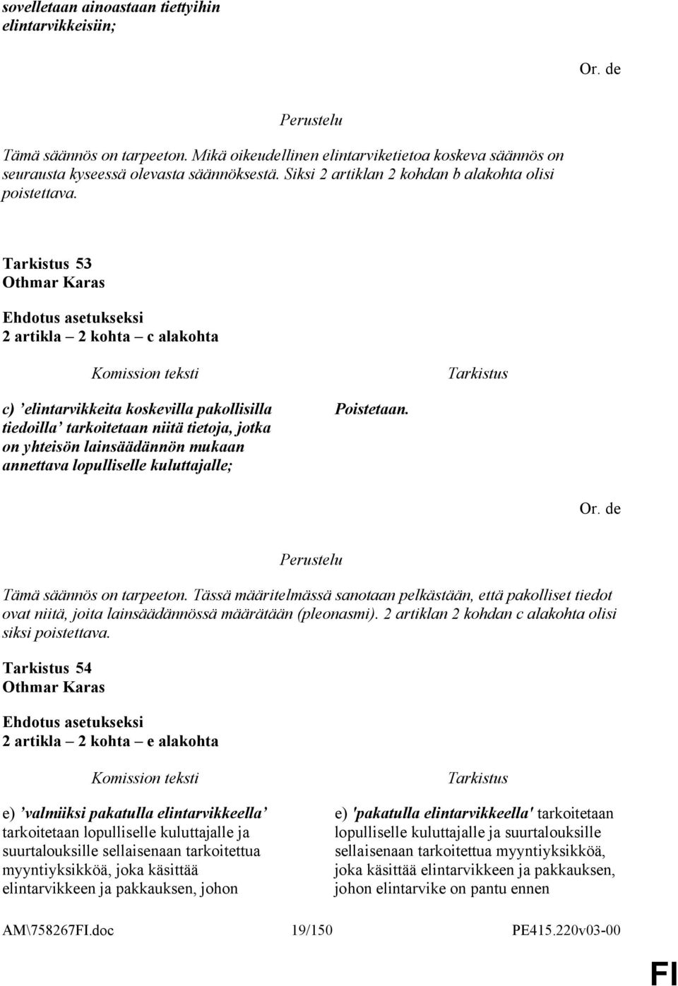 53 Ehdotus asetukseksi 2 artikla 2 kohta c alakohta c) elintarvikkeita koskevilla pakollisilla tiedoilla tarkoitetaan niitä tietoja, jotka on yhteisön lainsäädännön mukaan annettava lopulliselle