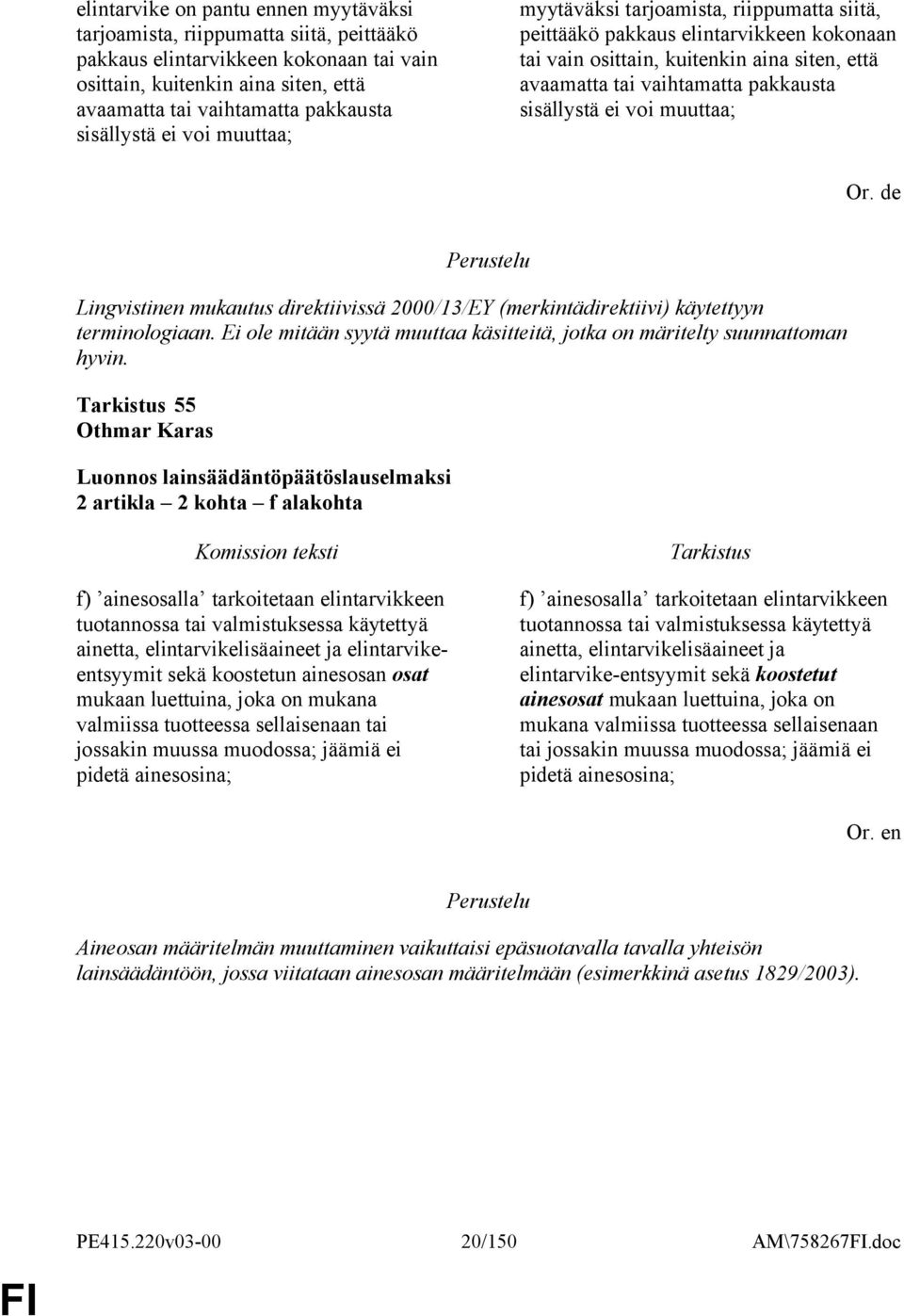 sisällystä ei voi muuttaa; Or. de Lingvistinen mukautus direktiivissä 2000/13/EY (merkintädirektiivi) käytettyyn terminologiaan.