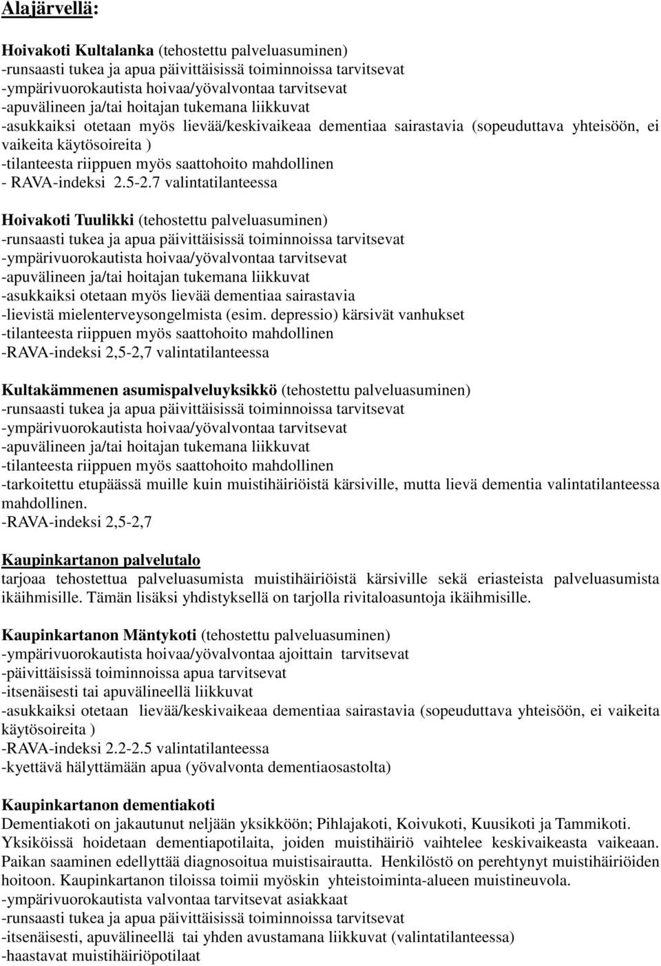 7 valintatilanteessa Hoivakoti Tuulikki (tehostettu palveluasuminen) -asukkaiksi otetaan myös lievää dementiaa sairastavia -lievistä mielenterveysongelmista (esim.