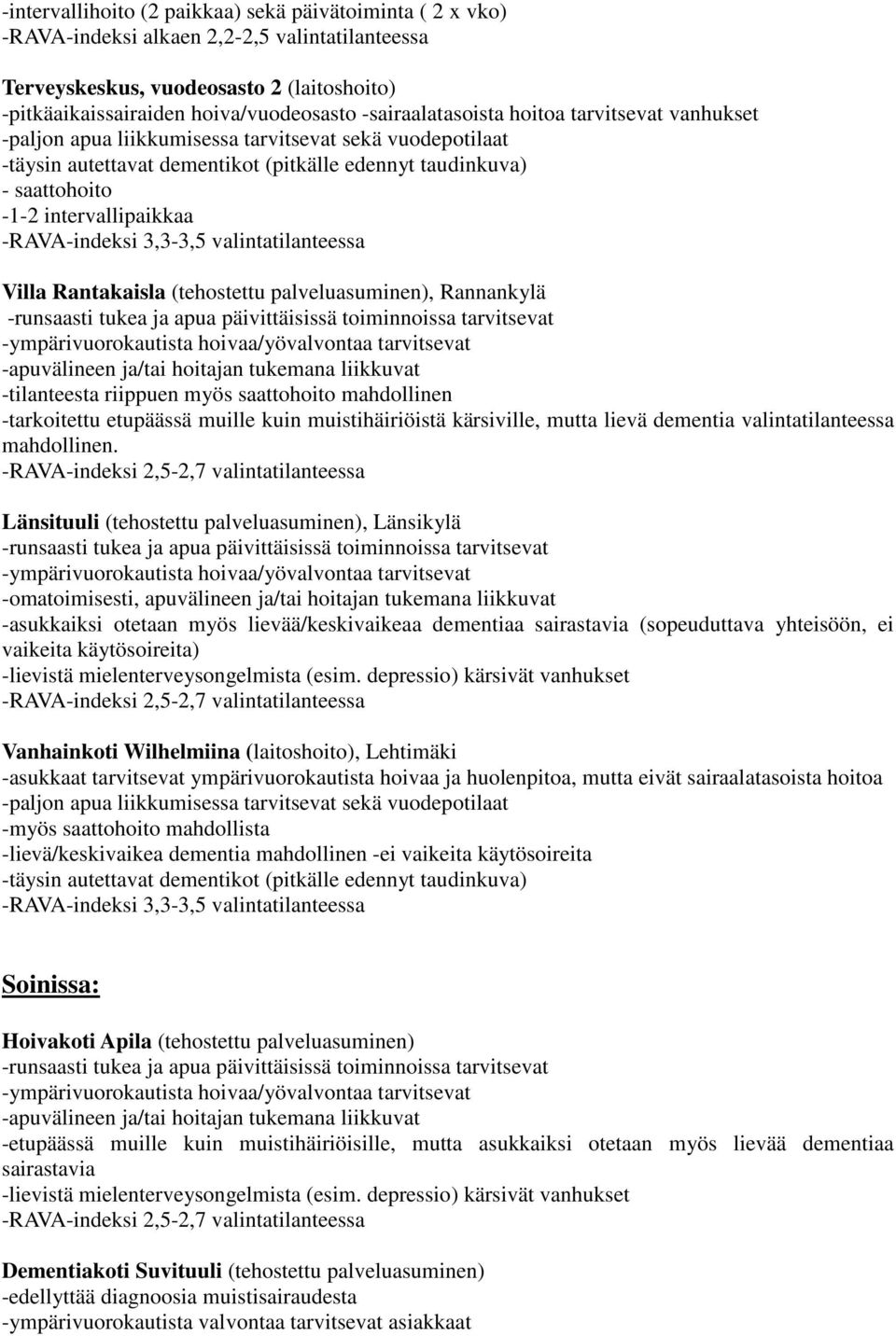 intervallipaikkaa -RAVA-indeksi 3,3-3,5 valintatilanteessa Villa Rantakaisla (tehostettu palveluasuminen), Rannankylä -tilanteesta riippuen myös saattohoito mahdollinen -tarkoitettu etupäässä muille