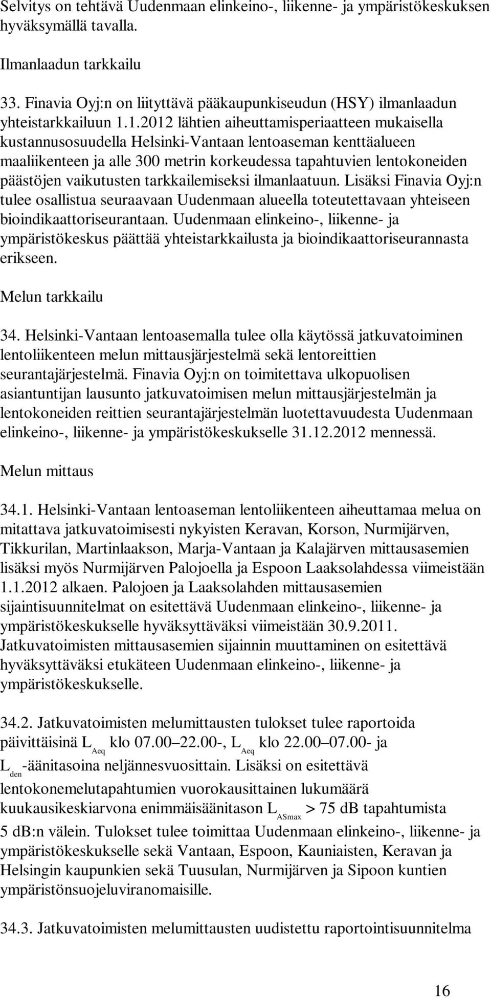 1.2012 lähtien aiheuttamisperiaatteen mukaisella kustannusosuudella Helsinki-Vantaan lentoaseman kenttäalueen maaliikenteen ja alle 300 metrin korkeudessa tapahtuvien lentokoneiden päästöjen