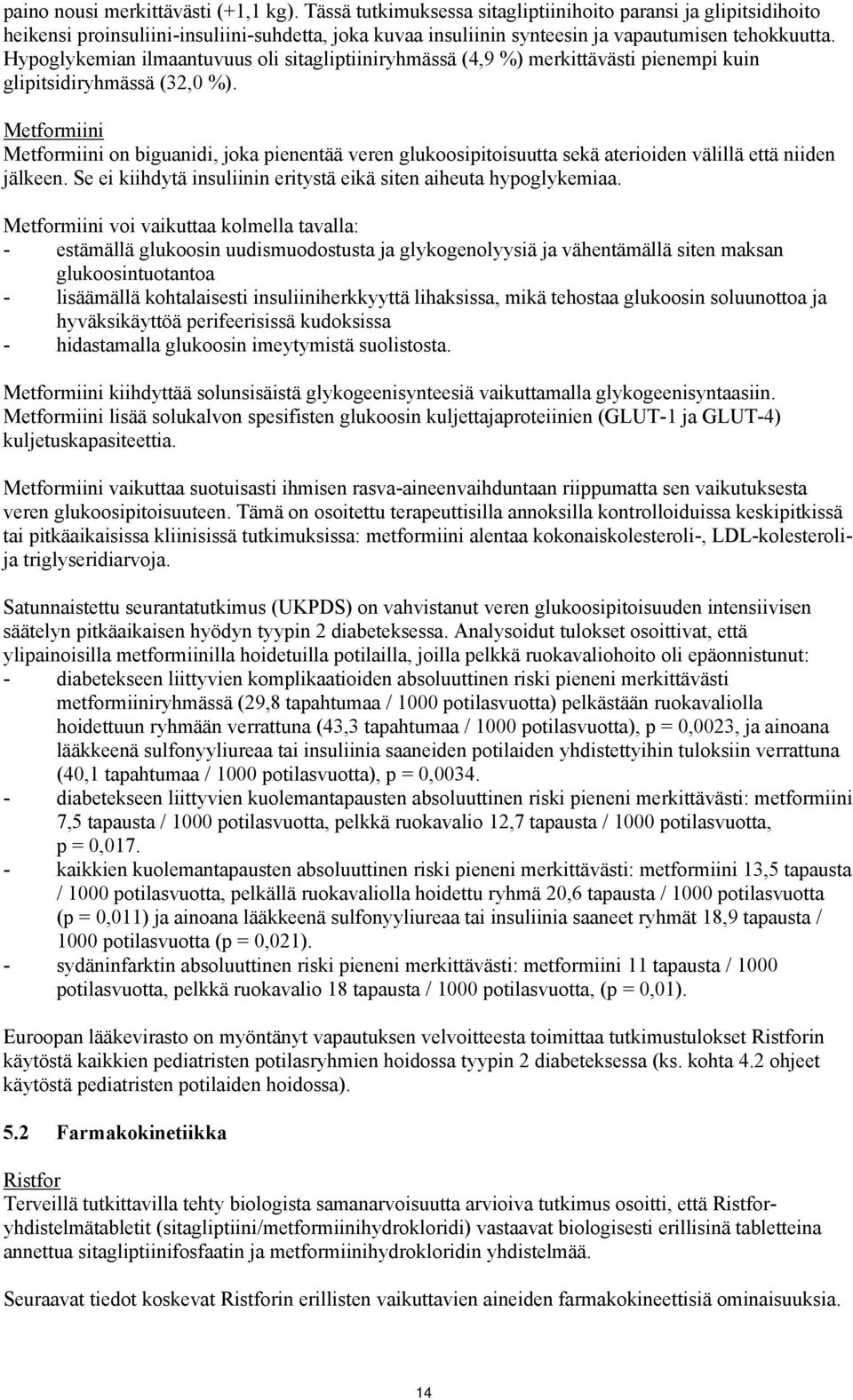 Hypoglykemian ilmaantuvuus oli sitagliptiiniryhmässä (4,9 %) merkittävästi pienempi kuin glipitsidiryhmässä (32,0 %).