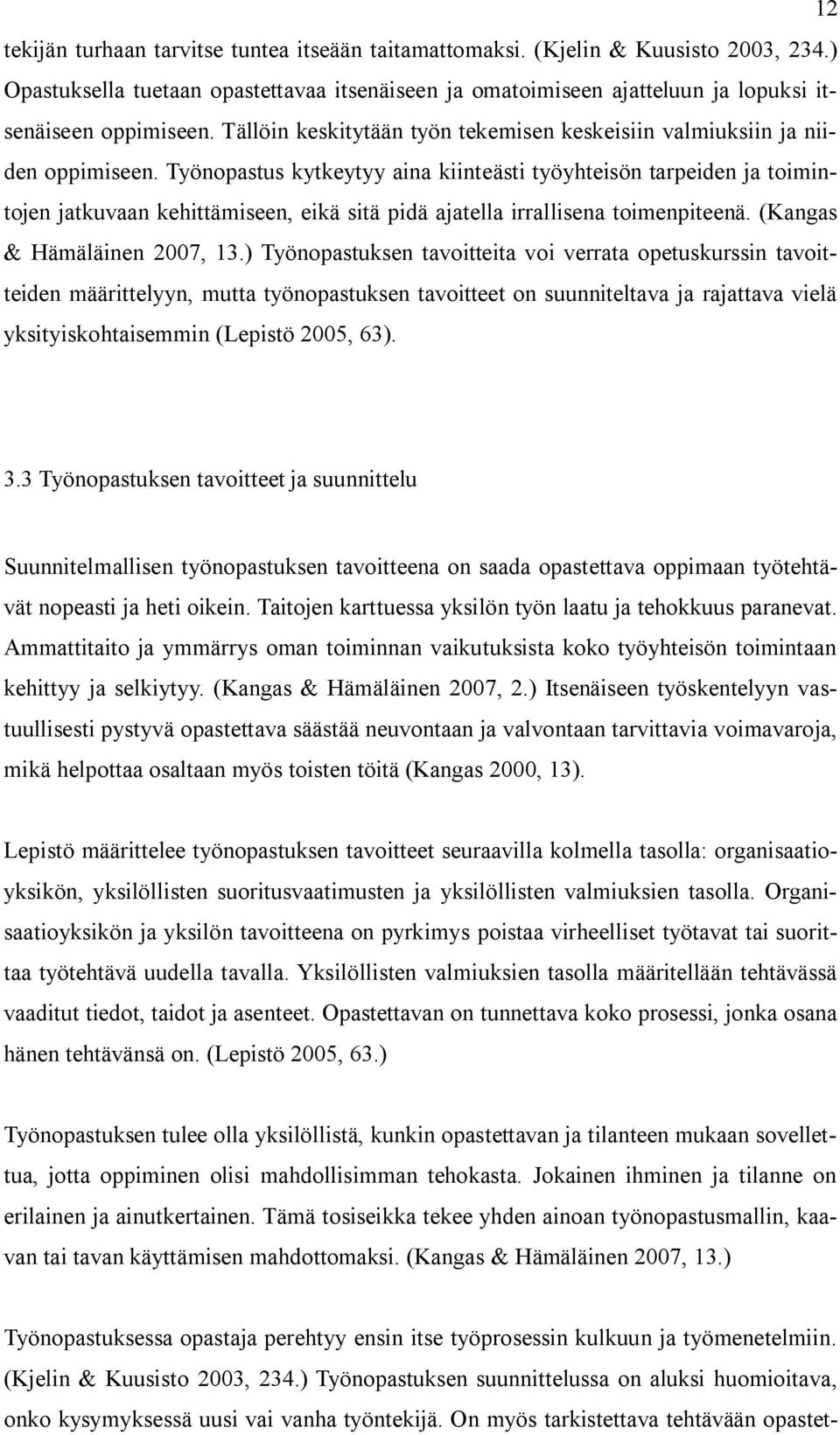 Työnopastus kytkeytyy aina kiinteästi työyhteisön tarpeiden ja toimintojen jatkuvaan kehittämiseen, eikä sitä pidä ajatella irrallisena toimenpiteenä. (Kangas & Hämäläinen 2007, 13.